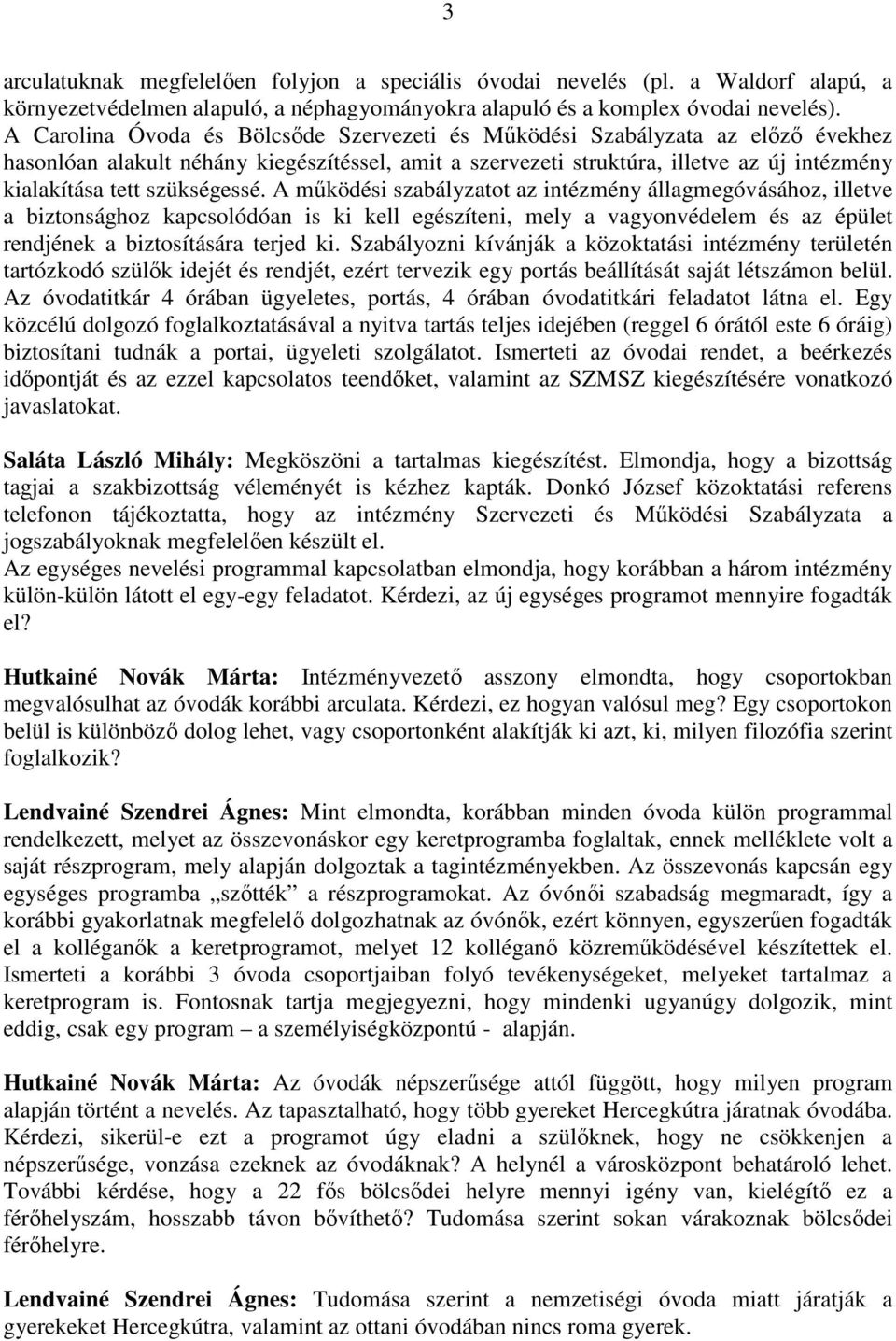 szükségessé. A mőködési szabályzatot az intézmény állagmegóvásához, illetve a biztonsághoz kapcsolódóan is ki kell egészíteni, mely a vagyonvédelem és az épület rendjének a biztosítására terjed ki.