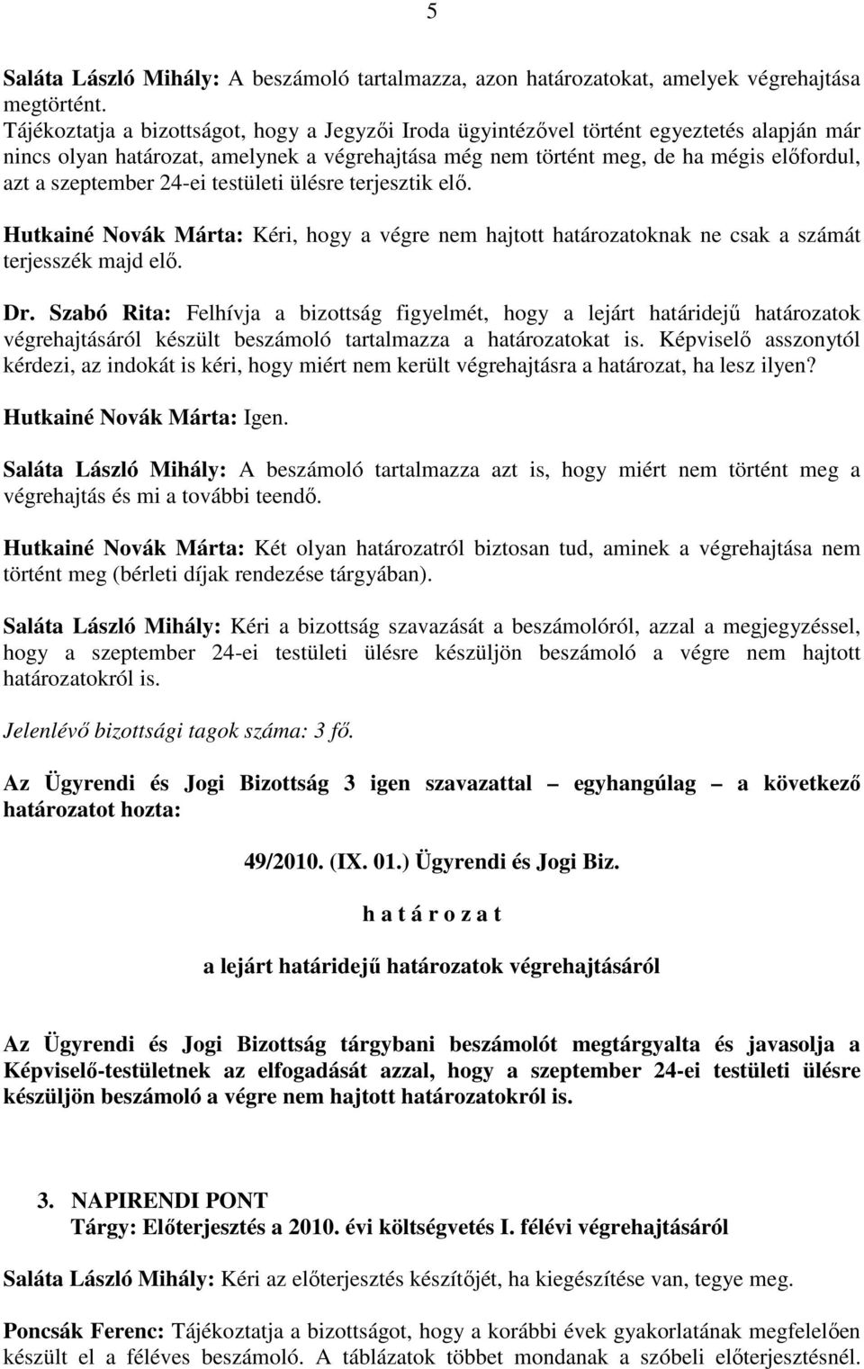 szeptember 24-ei testületi ülésre terjesztik elı. Hutkainé Novák Márta: Kéri, hogy a végre nem hajtott határozatoknak ne csak a számát terjesszék majd elı. Dr.