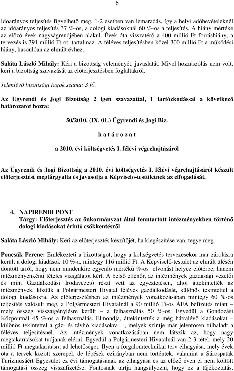 A féléves teljesítésben közel 300 millió Ft a mőködési hiány, hasonlóan az elmúlt évhez. Saláta László Mihály: Kéri a bizottság véleményét, javaslatát.