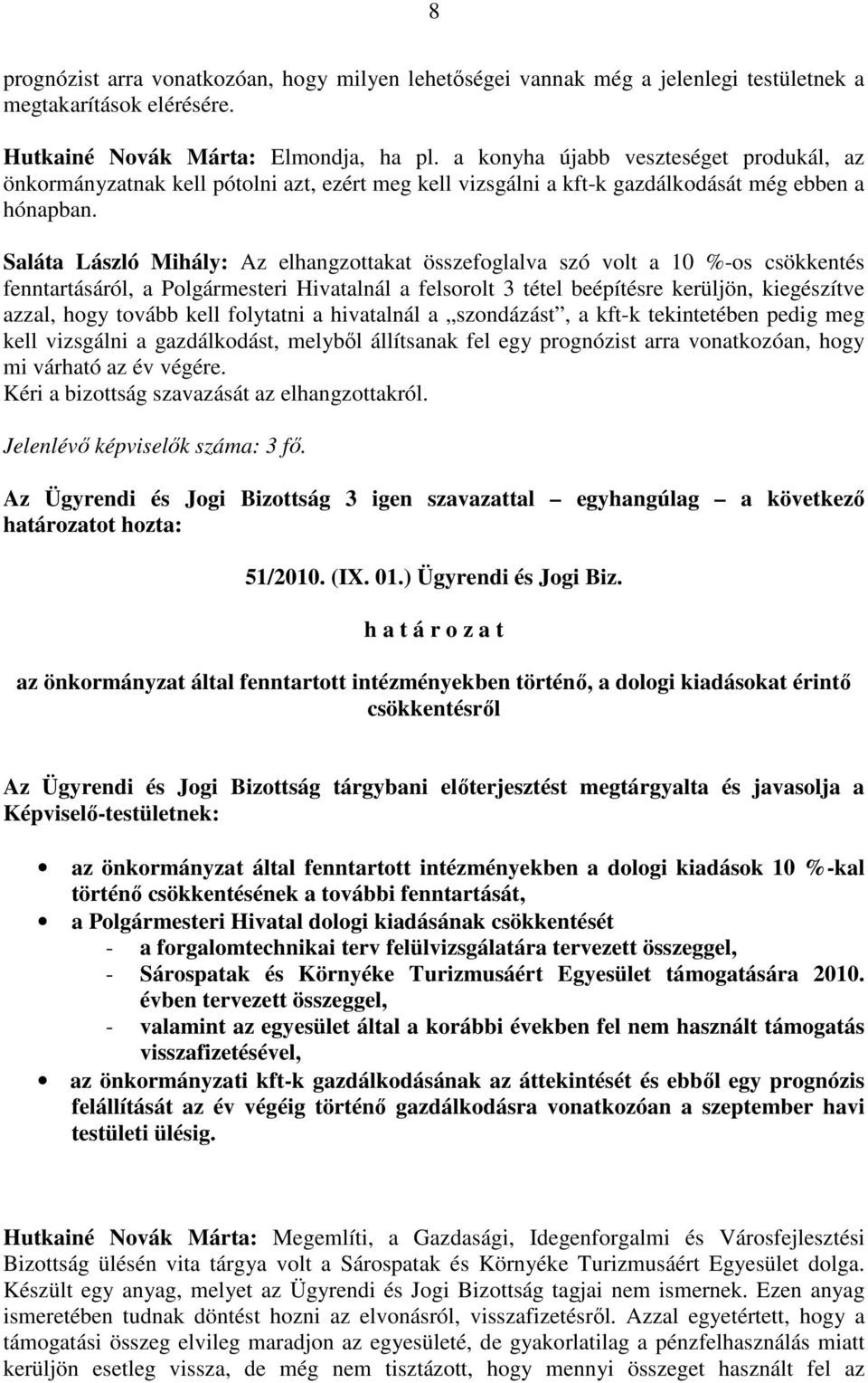 Saláta László Mihály: Az elhangzottakat összefoglalva szó volt a 10 %-os csökkentés fenntartásáról, a Polgármesteri Hivatalnál a felsorolt 3 tétel beépítésre kerüljön, kiegészítve azzal, hogy tovább