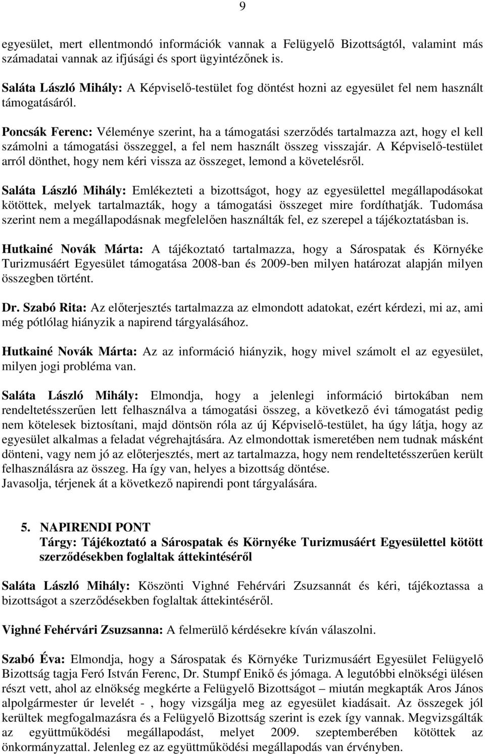 Poncsák Ferenc: Véleménye szerint, ha a támogatási szerzıdés tartalmazza azt, hogy el kell számolni a támogatási összeggel, a fel nem használt összeg visszajár.