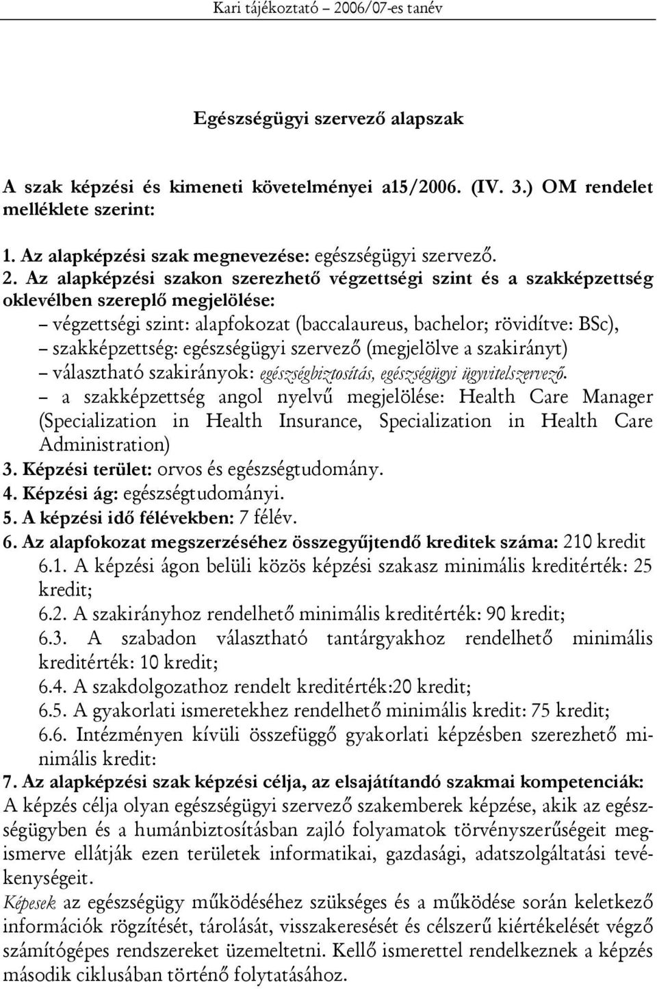 egészségügyi szervező (megjelölve a szakirányt) választható szakirányok: egészségbiztosítás, egészségügyi ügyvitelszervezı.