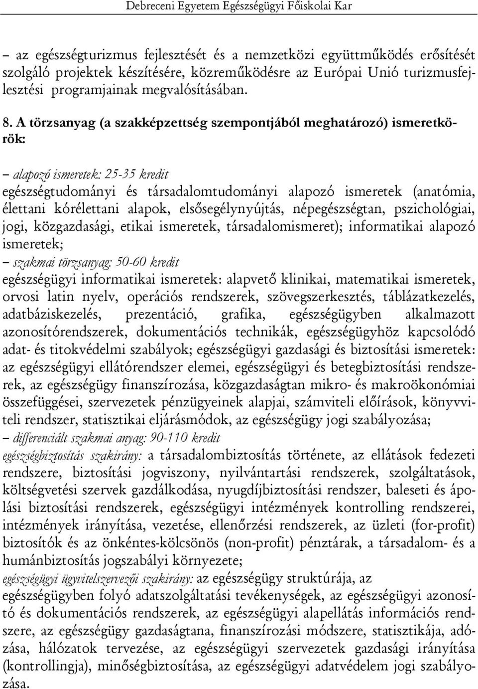 A törzsanyag (a szakképzettség szempontjából meghatározó) ismeretkörök: alapozó ismeretek: 25-35 kredit egészségtudományi és társadalomtudományi alapozó ismeretek (anatómia, élettani kórélettani