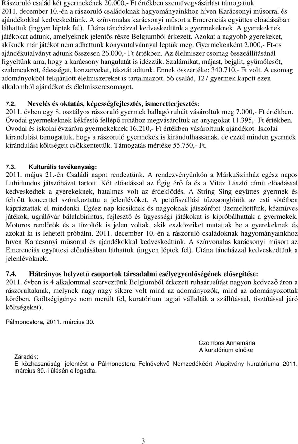 Utána táncházzal kedveskedtünk a gyermekeknek. A gyerekeknek játékokat adtunk, amelyeknek jelentős része Belgiumból érkezett.