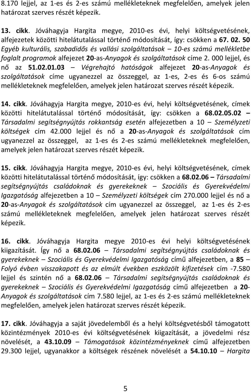 50 Egyéb kulturális, szabadidős és vallási szolgáltatások 10-es számú mellékletbe foglalt programok alfejezet 20-as-Anyagok és szolgáltatások címe 2. 000 lejjel, és nő az 51.02.01.