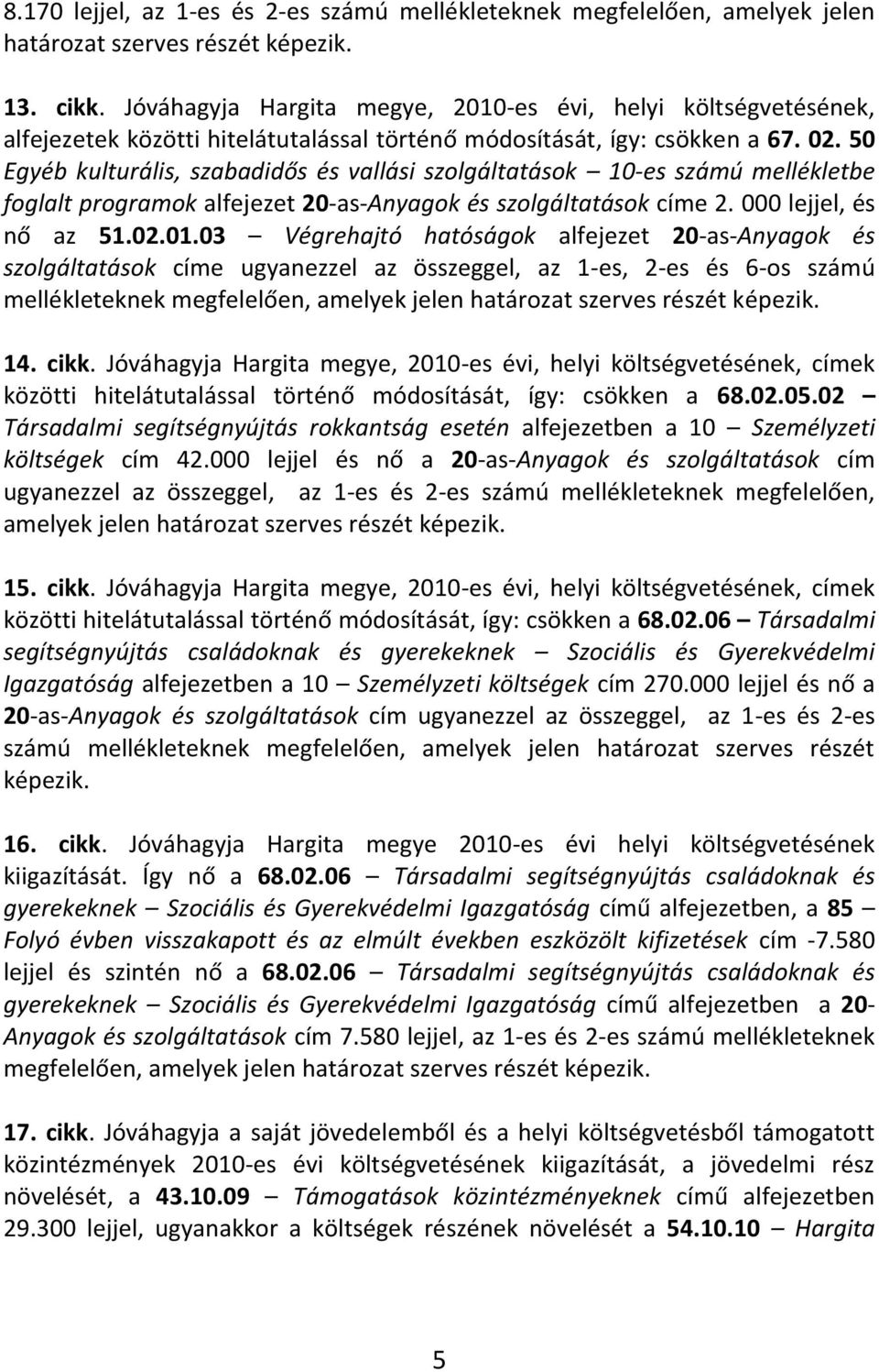 50 Egyéb kulturális, szabadidős és vallási szolgáltatások 10-es számú mellékletbe foglalt programok alfejezet 20-as-Anyagok és szolgáltatások címe 2. 000 lejjel, és nő az 51.02.01.