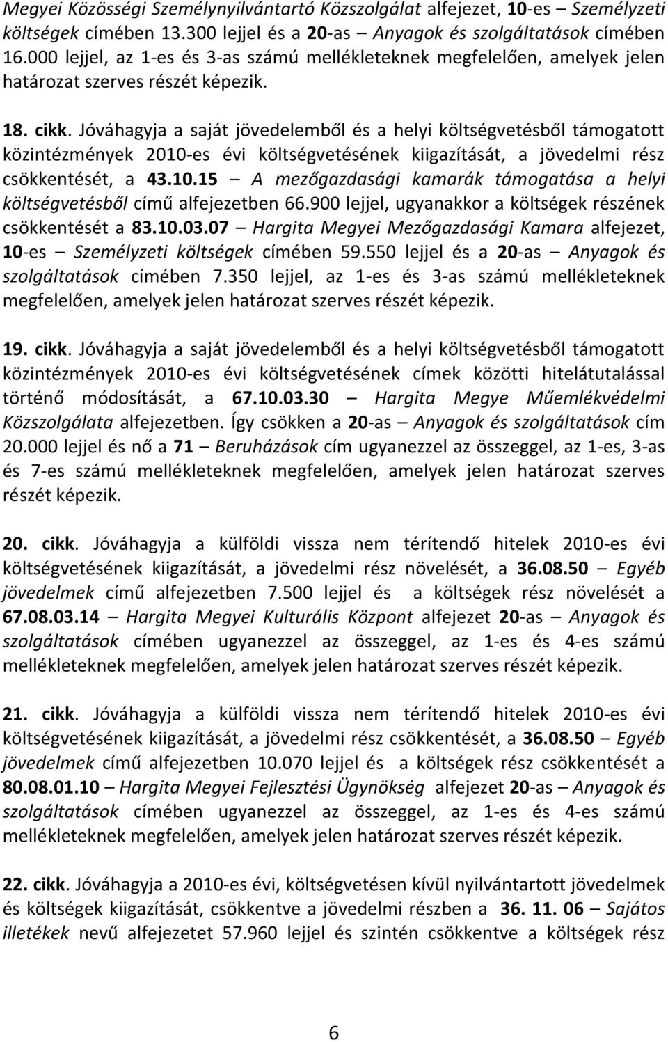 Jóváhagyja a saját jövedelemből és a helyi költségvetésből támogatott közintézmények 2010-es évi költségvetésének kiigazítását, a jövedelmi rész csökkentését, a 43.10.15 A mezőgazdasági kamarák támogatása a helyi költségvetésből című alfejezetben 66.