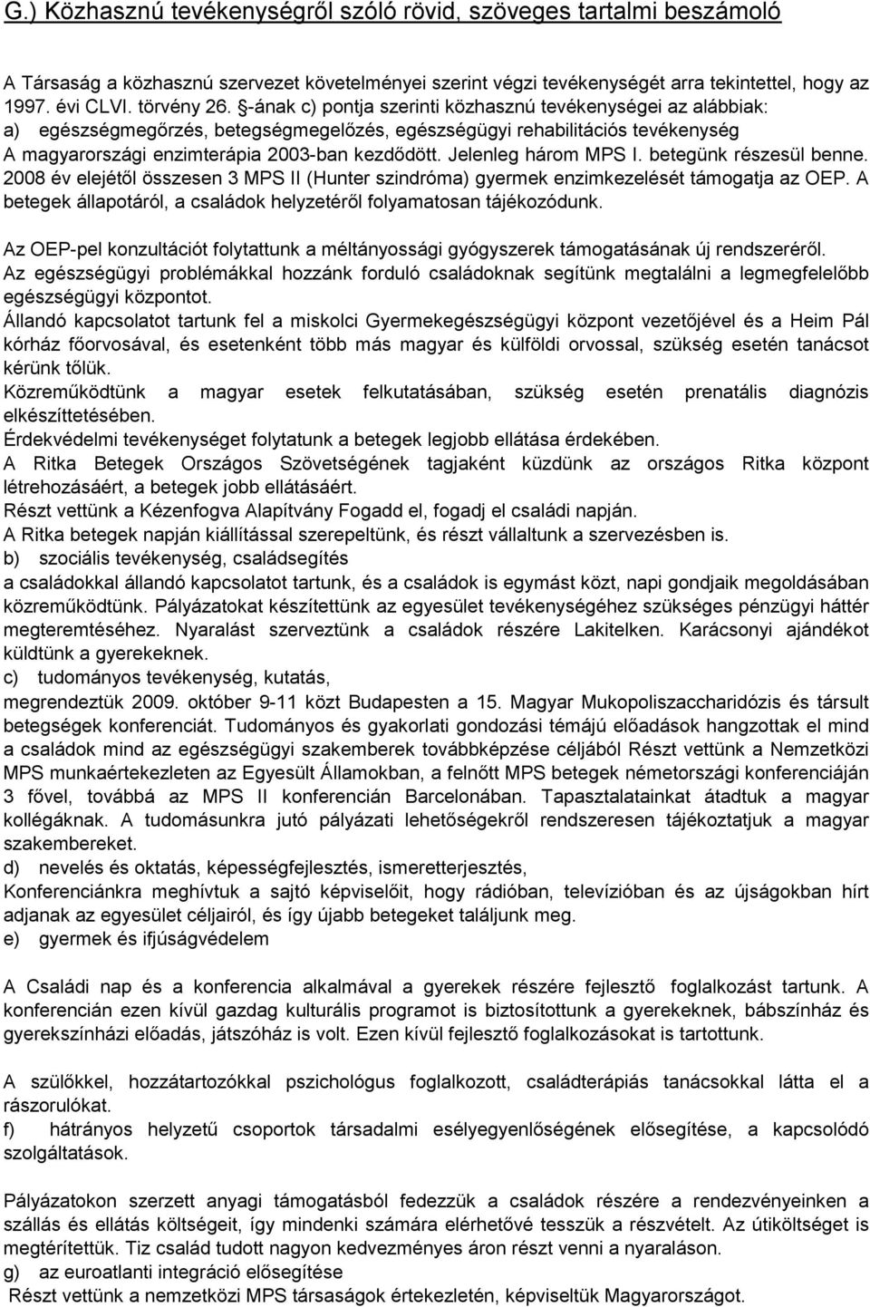 Jelenleg három MPS I. betegünk részesül benne. 2008 év elejétől összesen 3 MPS II (Hunter szindróma) gyermek enzimkezelését támogatja az OEP.