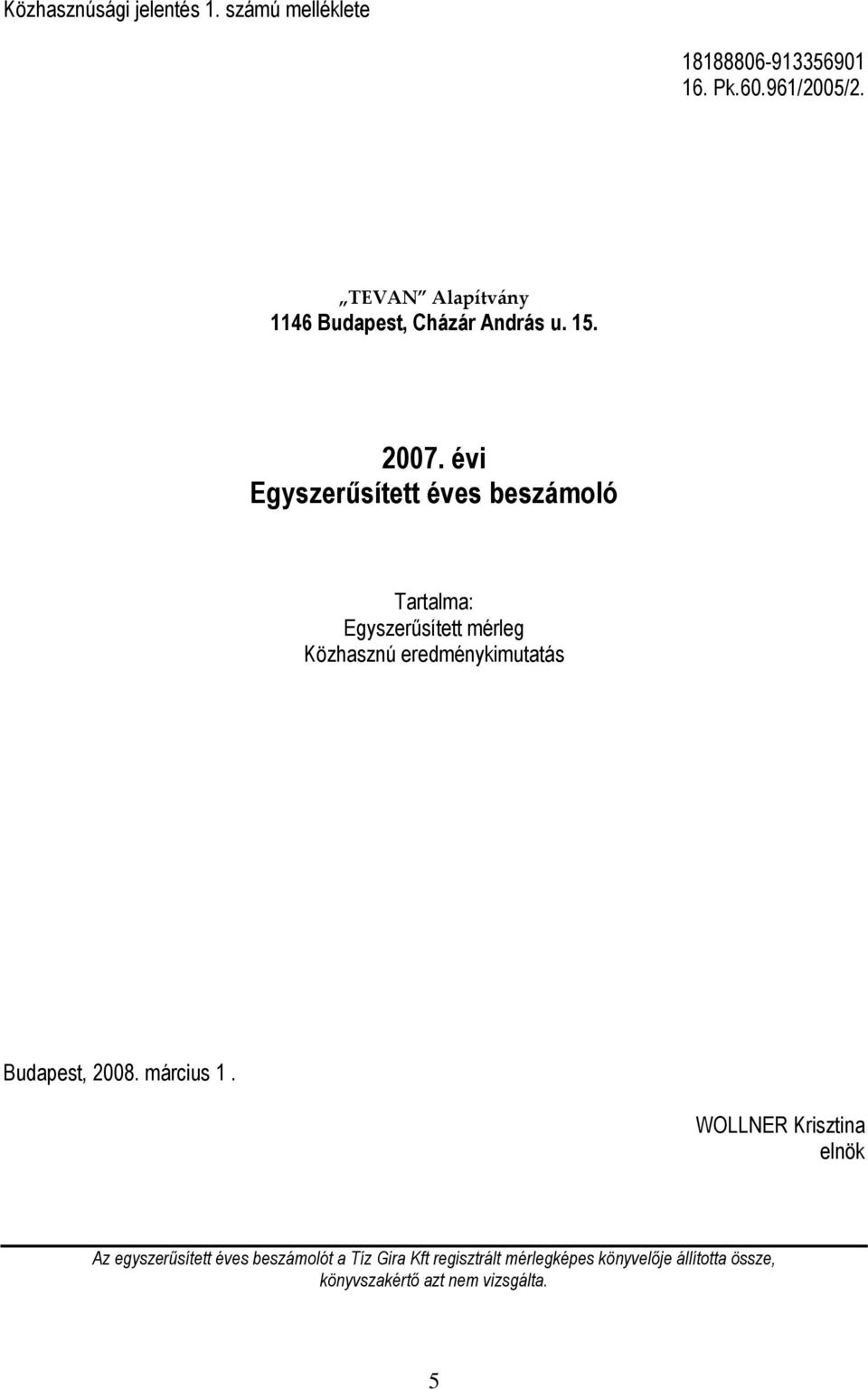 évi Egyszerűsített éves beszámoló Tartalma: Egyszerűsített mérleg Közhasznú eredménykimutatás Budapest,