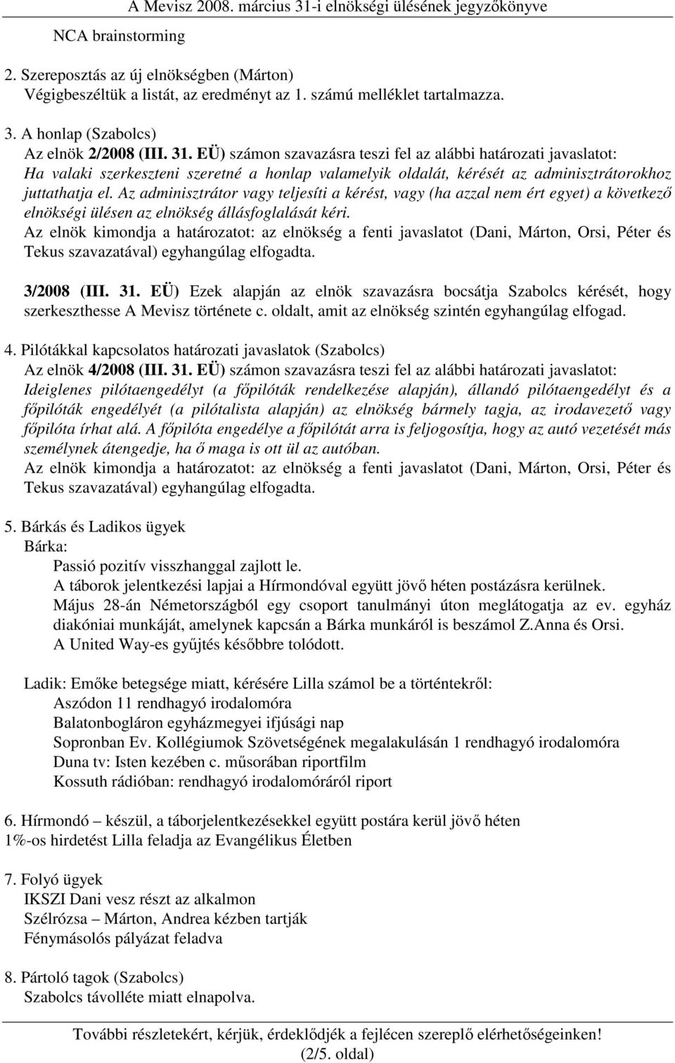 Az adminisztrátor vagy teljesíti a kérést, vagy (ha azzal nem ért egyet) a következı elnökségi ülésen az elnökség állásfoglalását kéri.