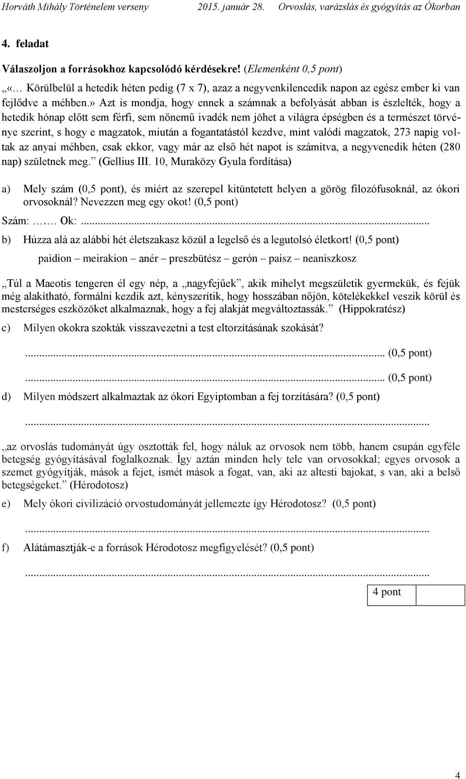 magzatok, miután a fogantatástól kezdve, mint valódi magzatok, 273 napig voltak az anyai méhben, csak ekkor, vagy már az első hét napot is számítva, a negyvenedik héten (280 nap) születnek meg.