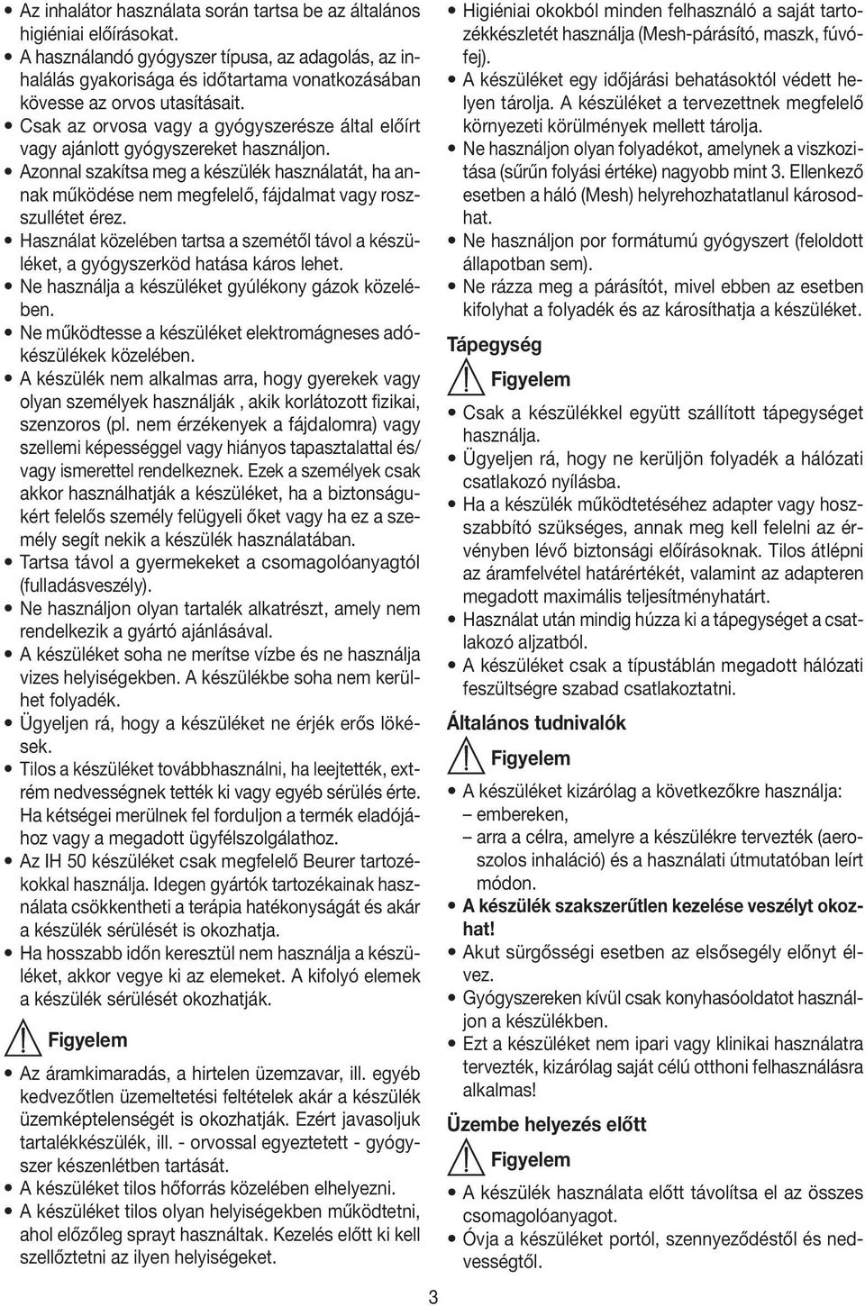 Csak az orvosa vagy a gyógyszerésze által előírt vagy ajánlott gyógyszereket használjon.