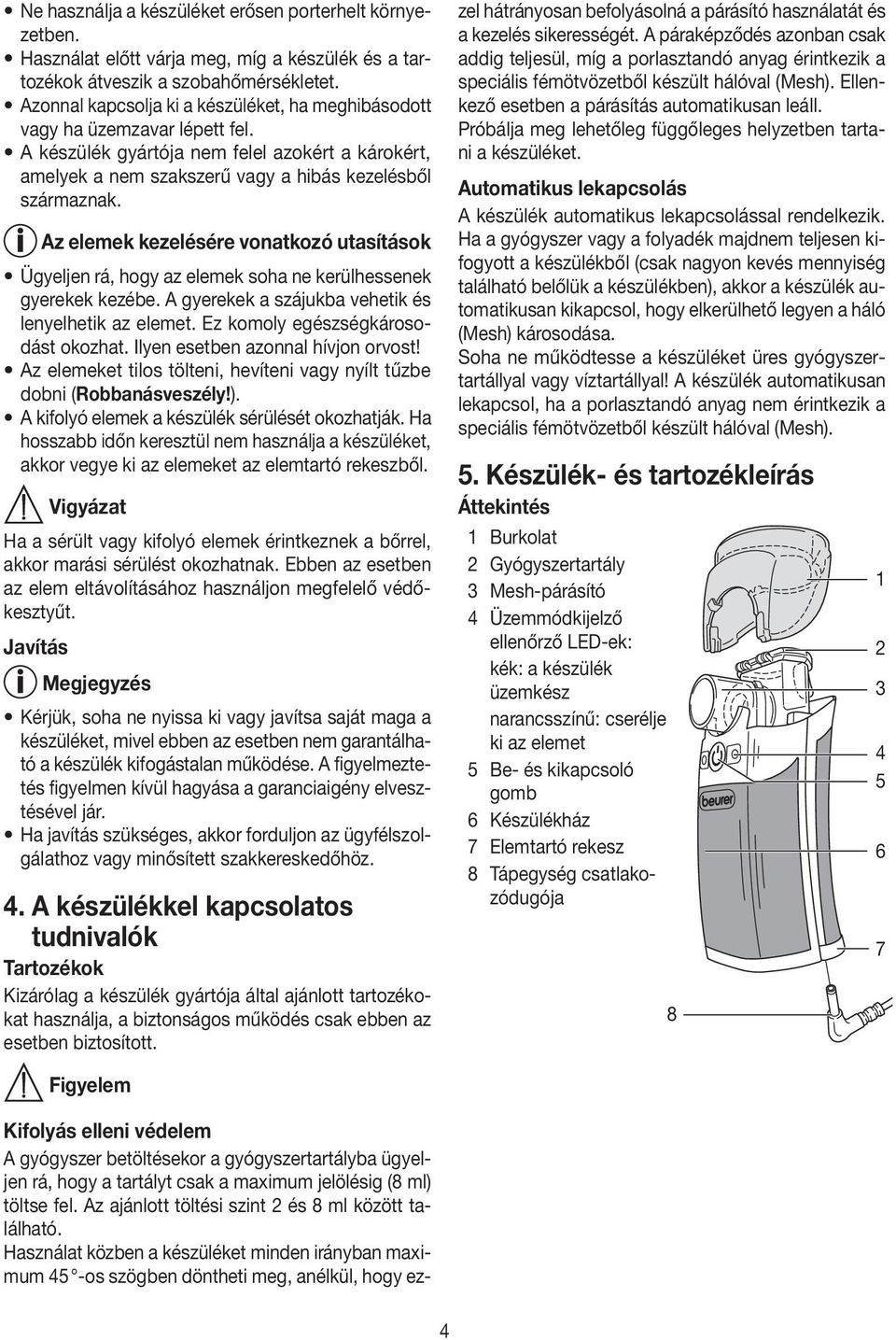 Az elemek kezelésére vonatkozó utasítások Ügyeljen rá, hogy az elemek soha ne kerülhessenek gyerekek kezébe. A gyerekek a szájukba vehetik és lenyelhetik az elemet.