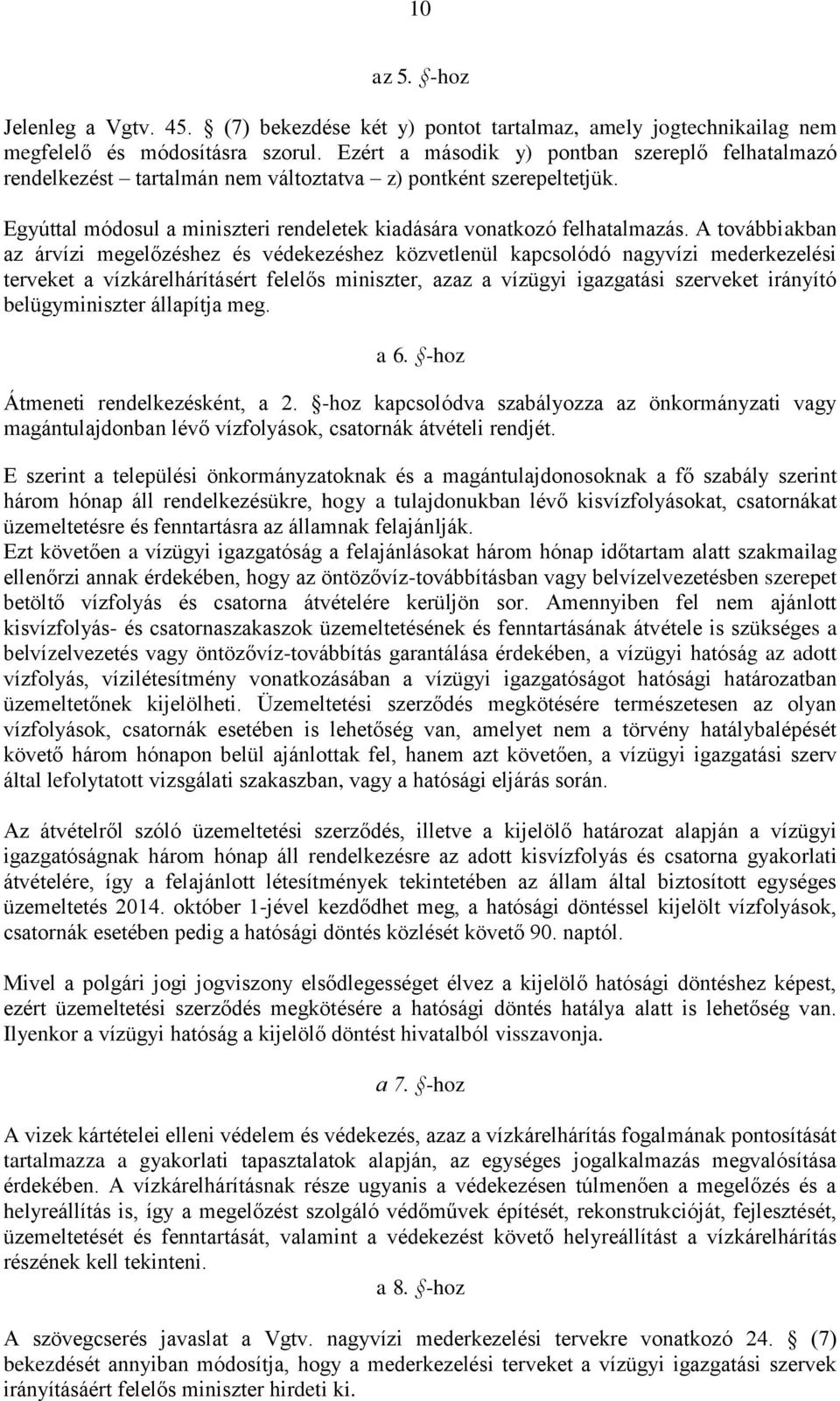 A továbbiakban az árvízi megelőzéshez és védekezéshez közvetlenül kapcsolódó nagyvízi mederkezelési terveket a vízkárelhárításért felelős miniszter, azaz a vízügyi igazgatási szerveket irányító