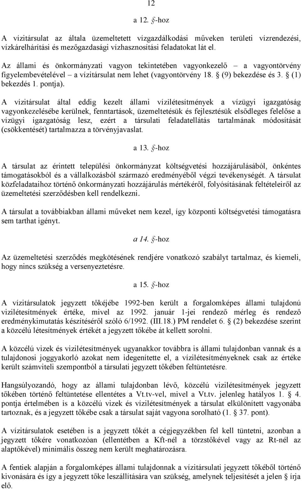 A vízitársulat által eddig kezelt állami vízilétesítmények a vízügyi igazgatóság vagyonkezelésébe kerülnek, fenntartások, üzemeltetésük és fejlesztésük elsődleges felelőse a vízügyi igazgatóság lesz,