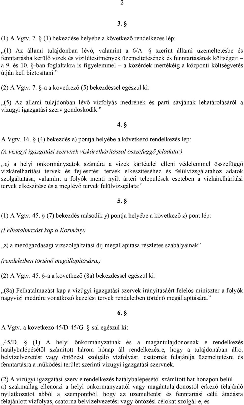 -ban foglaltakra is figyelemmel a közérdek mértékéig a központi költségvetés útján kell biztosítani. (2) A Vgtv. 7.