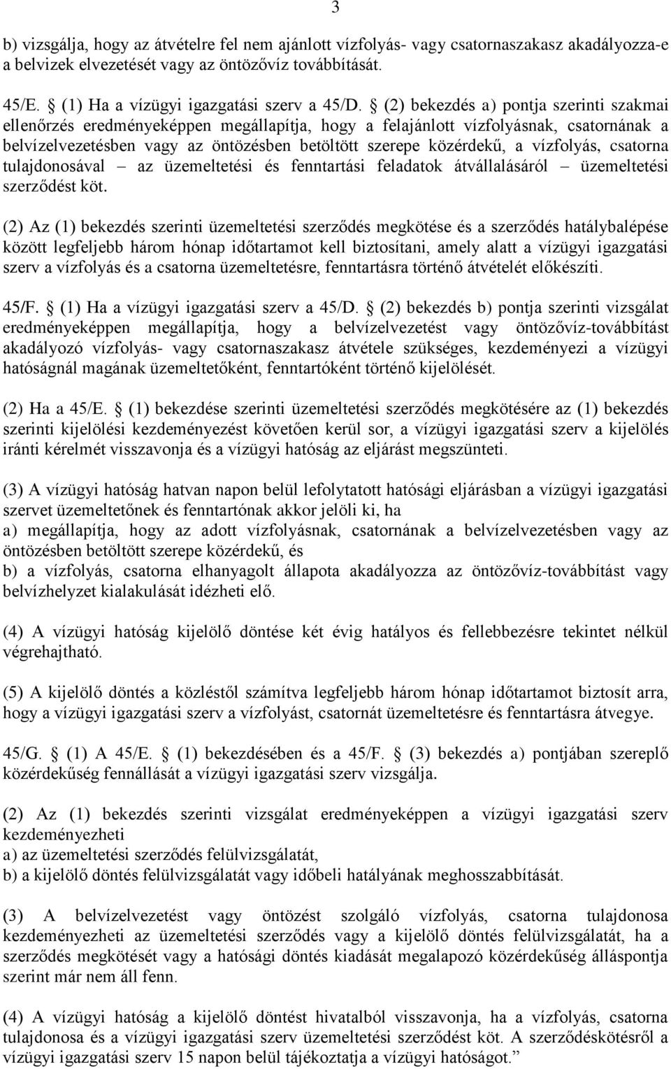 vízfolyás, csatorna tulajdonosával az üzemeltetési és fenntartási feladatok átvállalásáról üzemeltetési szerződést köt.