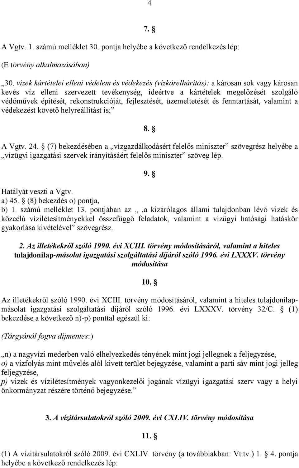 vizek kártételei elleni védelem és védekezés (vízkárelhárítás): a károsan sok vagy károsan kevés víz elleni szervezett tevékenység, ideértve a kártételek megelőzését szolgáló védőművek építését,