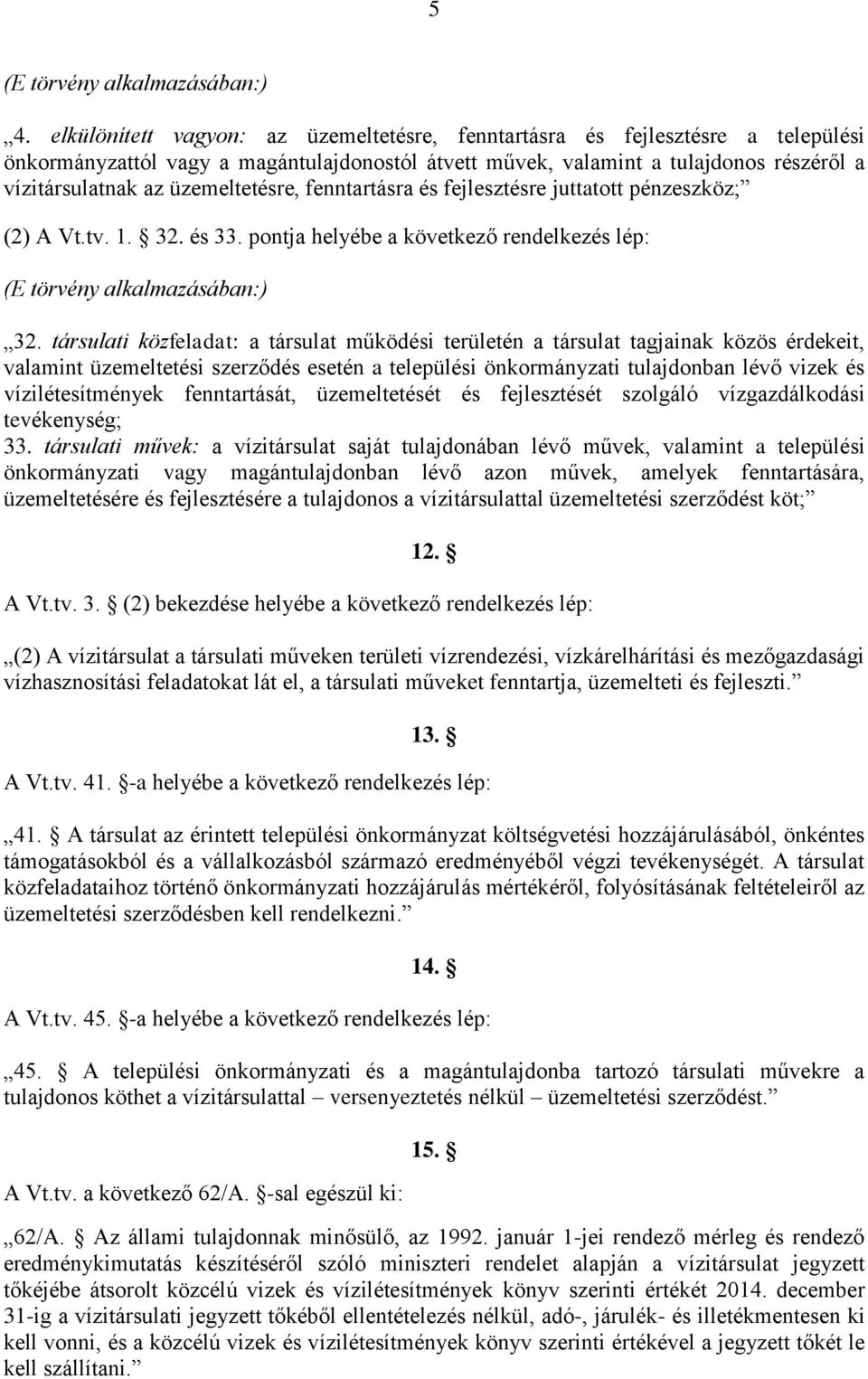 üzemeltetésre, fenntartásra és fejlesztésre juttatott pénzeszköz; (2) A Vt.tv. 1. 32. és 33. pontja helyébe a következő rendelkezés lép: (E törvény alkalmazásában:) 32.