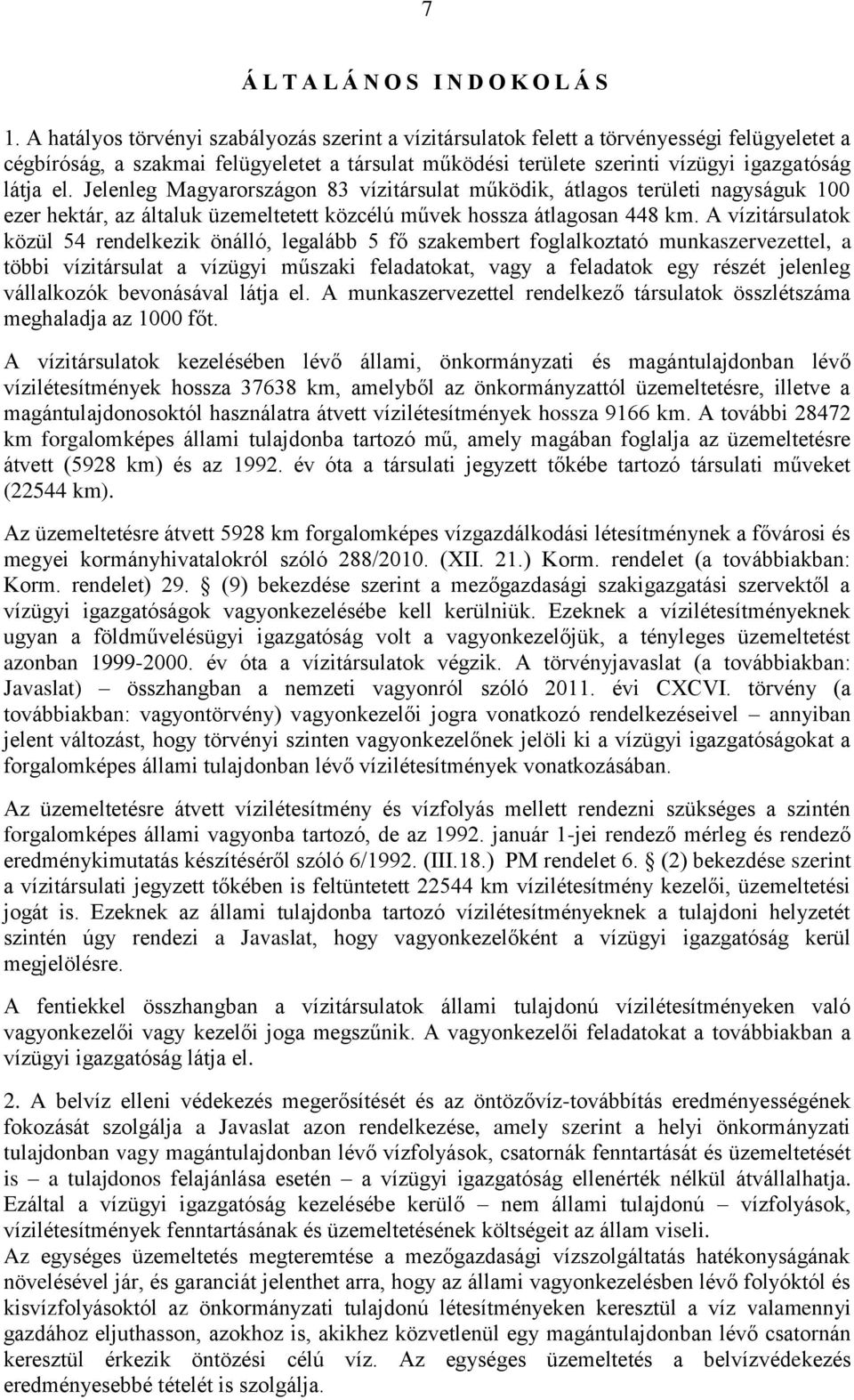 Jelenleg Magyarországon 83 vízitársulat működik, átlagos területi nagyságuk 100 ezer hektár, az általuk üzemeltetett közcélú művek hossza átlagosan 448 km.