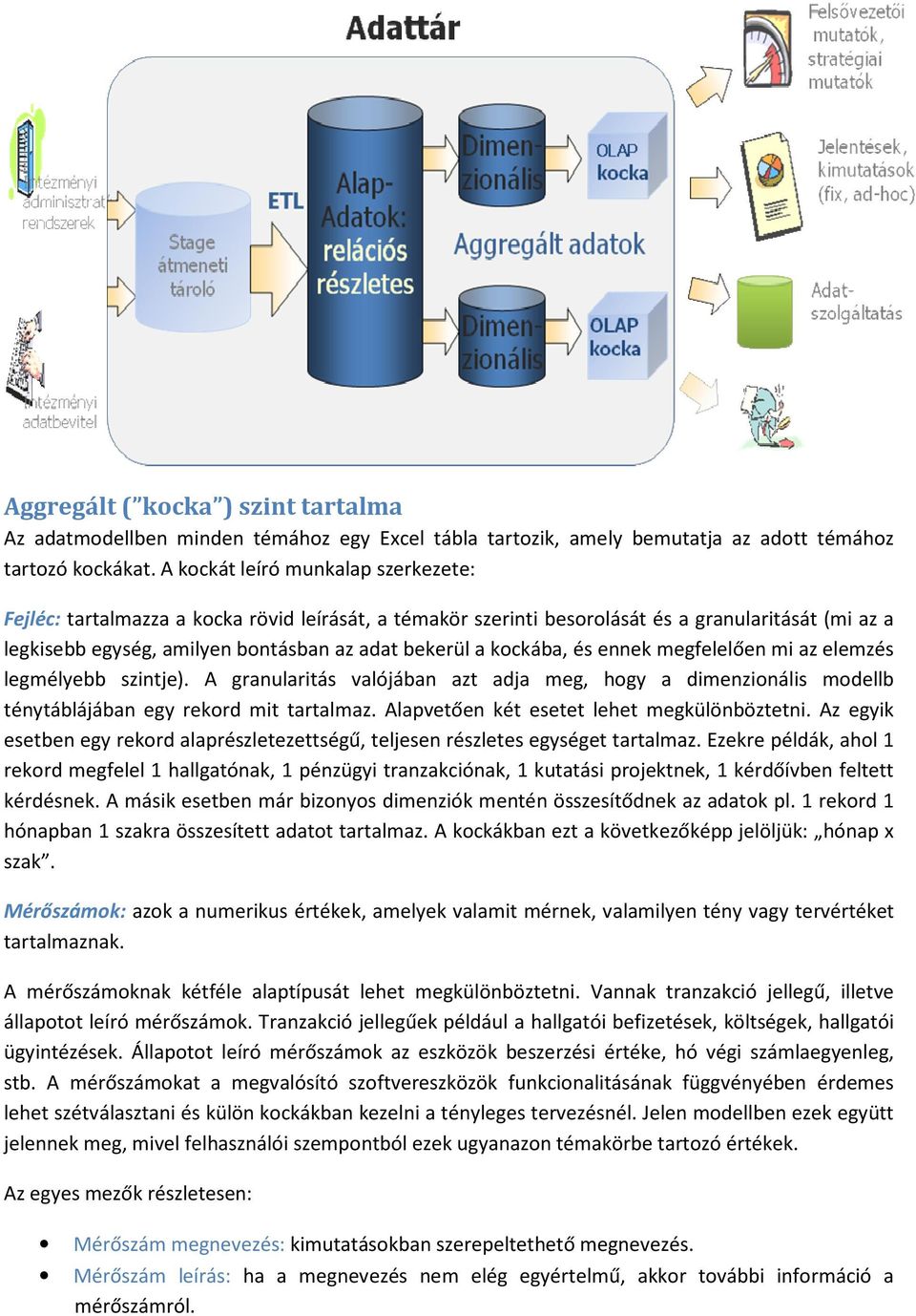kockába, és ennek megfelelően mi az elemzés legmélyebb szintje). A granularitás valójában azt adja meg, hogy a dimenzionális modellb ténytáblájában egy rekord mit tartalmaz.