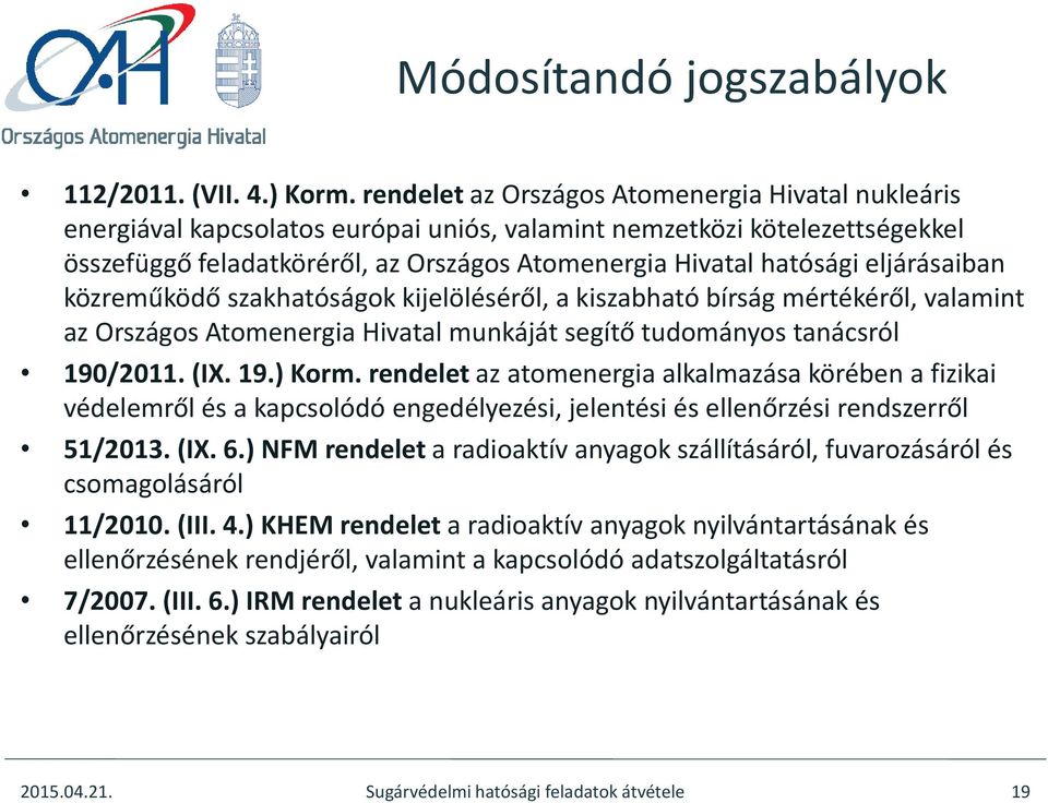 eljárásaiban közreműködő szakhatóságok kijelöléséről, a kiszabható bírság mértékéről, valamint az Országos Atomenergia Hivatal munkáját segítő tudományos tanácsról 190/2011. (IX. 19.) Korm.