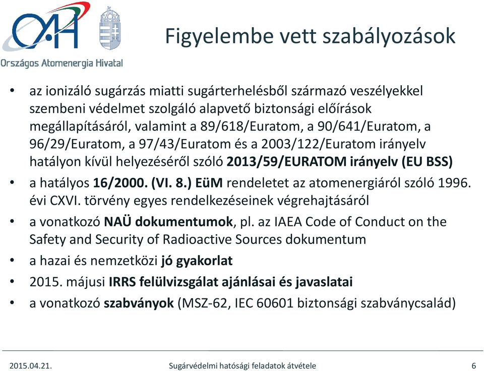 ) EüM rendeletet az atomenergiáról szóló 1996. évi CXVI. törvény egyes rendelkezéseinek végrehajtásáról a vonatkozó NAÜ dokumentumok, pl.