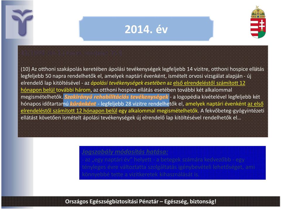 alapján - új elrendelő lap kitöltésével - az ápolási tevékenységek esetében az első elrendeléstől számított 12 hónapon belül további három, az otthoni hospice ellátás esetében további két alkalommal