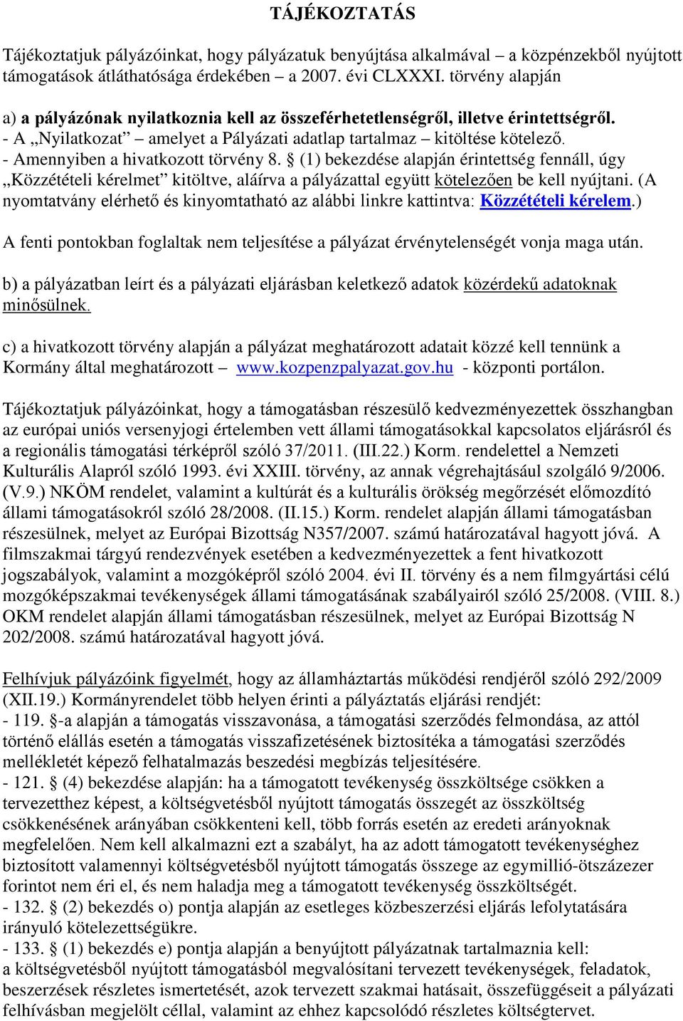 - Amennyiben a hivatkozott törvény 8. (1) bekezdése alapján érintettség fennáll, úgy Közzétételi kérelmet kitöltve, aláírva a pályázattal együtt kötelezően be kell nyújtani.