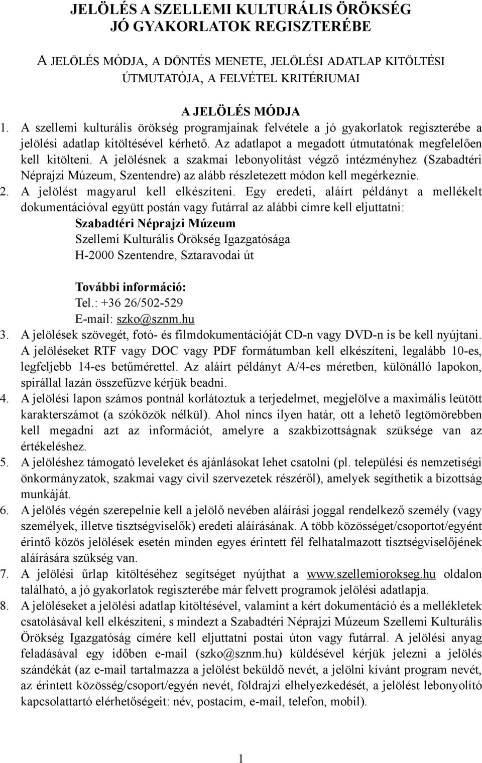 A jelölésnek a szakmai lebonyolítást végző intézményhez (Szabadtéri Néprajzi Múzeum, Szentendre) az alább részletezett módon kell megérkeznie. 2. A jelölést magyarul kell elkészíteni.