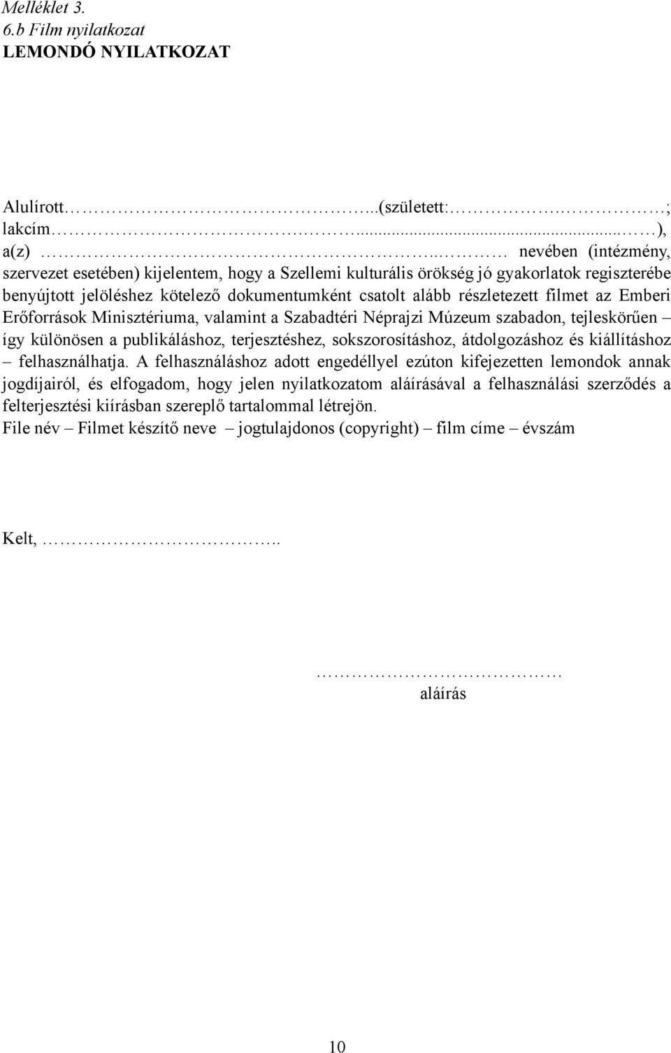 Emberi Erőforrások Minisztériuma, valamint a Szabadtéri Néprajzi Múzeum szabadon, tejleskörűen így különösen a publikáláshoz, terjesztéshez, sokszorosításhoz, átdolgozáshoz és kiállításhoz