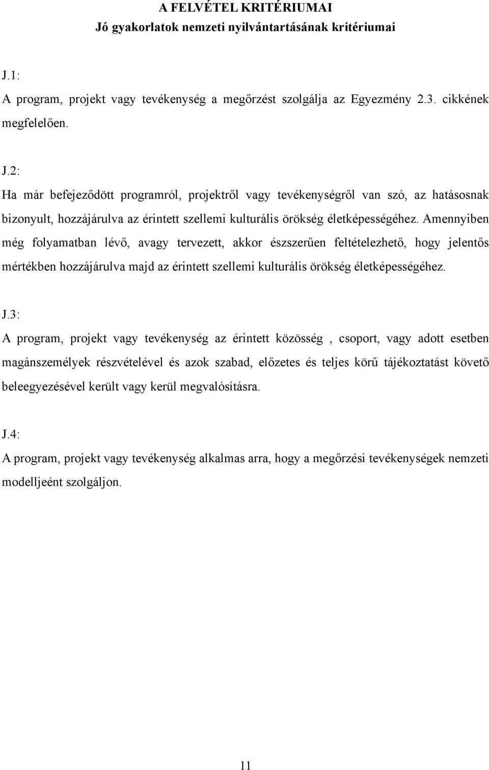 3: A program, projekt vagy tevékenység az érintett közösség, csoport, vagy adott esetben magánszemélyek részvételével és azok szabad, előzetes és teljes körű tájékoztatást követő beleegyezésével