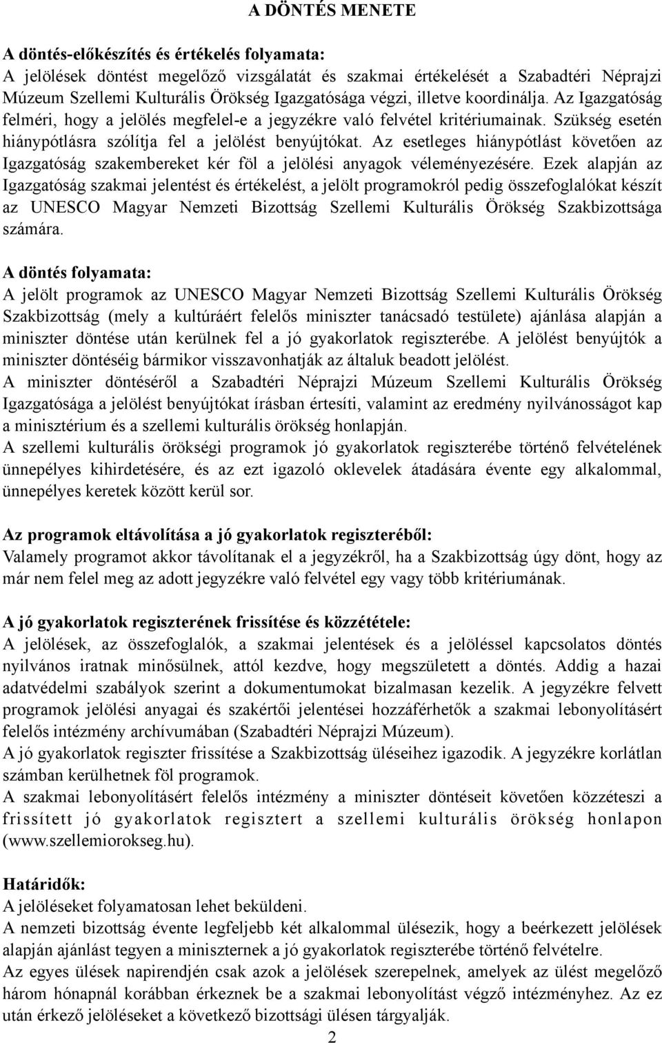 Az esetleges hiánypótlást követően az Igazgatóság szakembereket kér föl a jelölési anyagok véleményezésére.