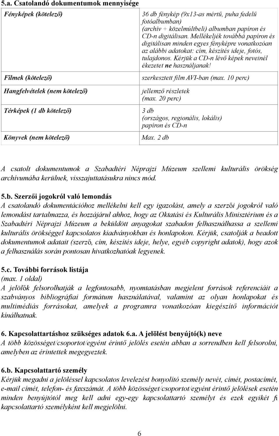 szerkesztett film AVI-ban (max. 10 perc) Hangfelvételek (nem kötelező) Térképek (1 db kötelező) Könyvek (nem kötelező) jellemző részletek (max.