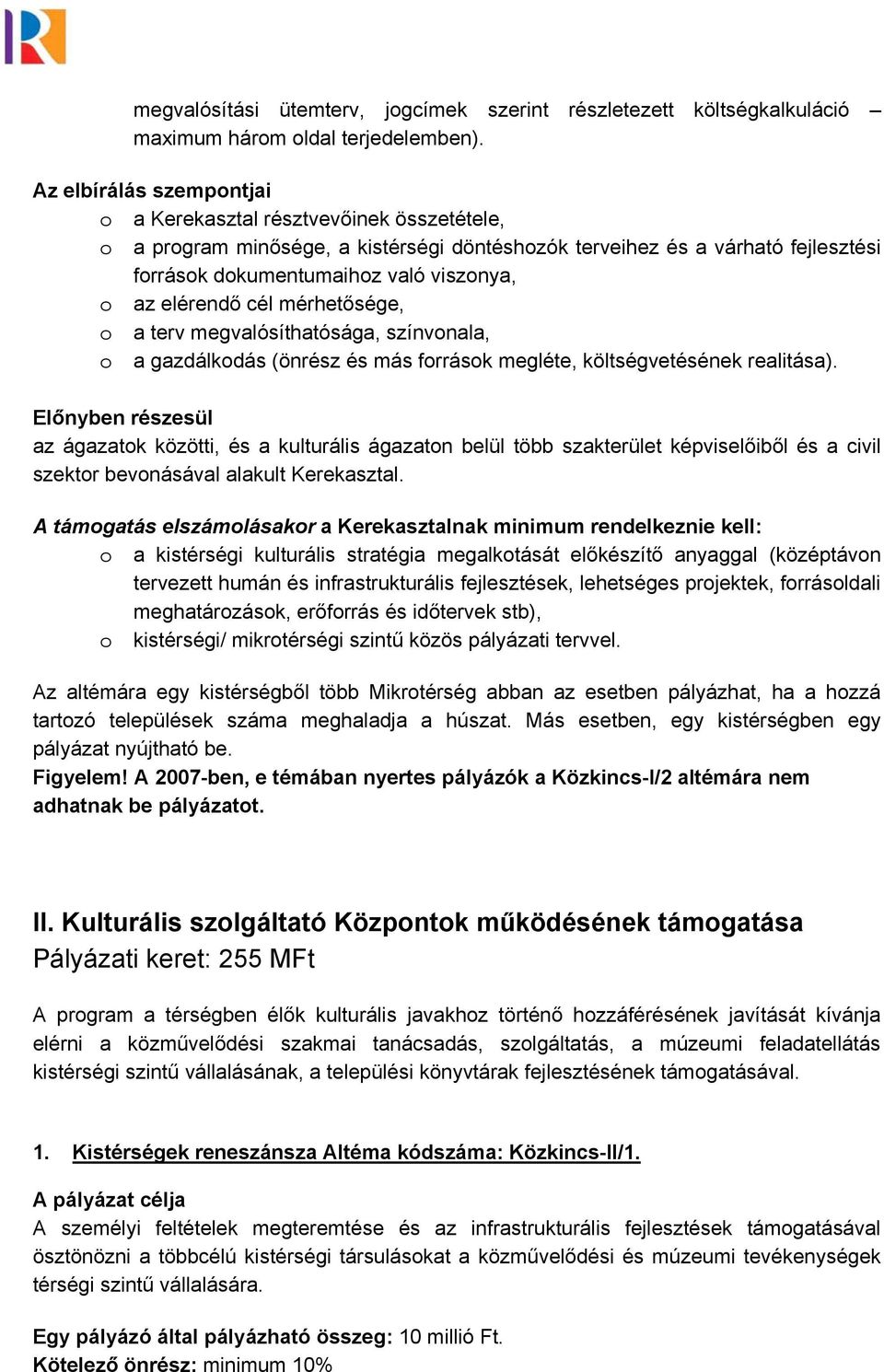 elérendő cél mérhetősége, o a terv megvalósíthatósága, színvonala, o a gazdálkodás (önrész és más források megléte, költségvetésének realitása).