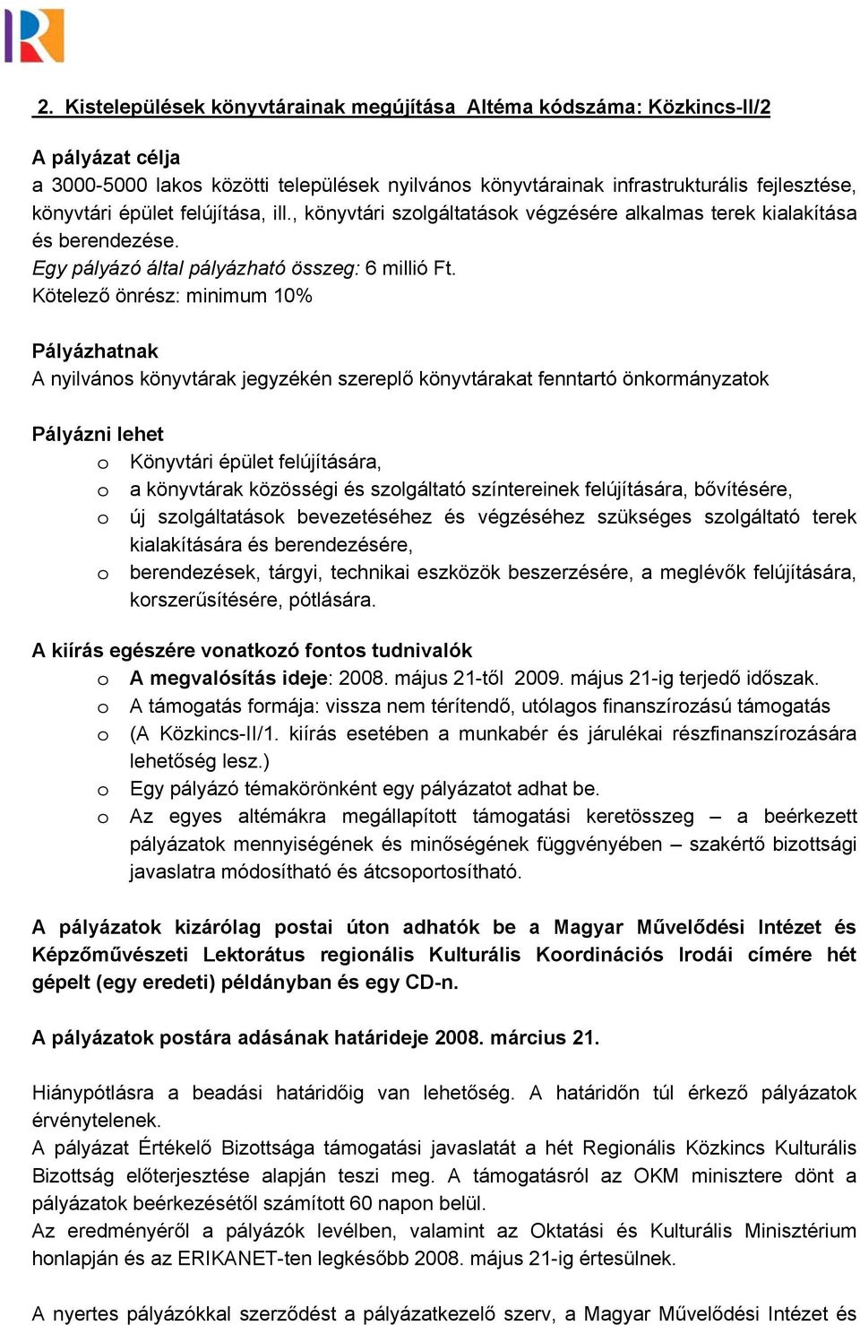 Kötelező önrész: minimum 10% Pályázhatnak A nyilvános könyvtárak jegyzékén szereplő könyvtárakat fenntartó önkormányzatok Pályázni lehet o Könyvtári épület felújítására, o a könyvtárak közösségi és