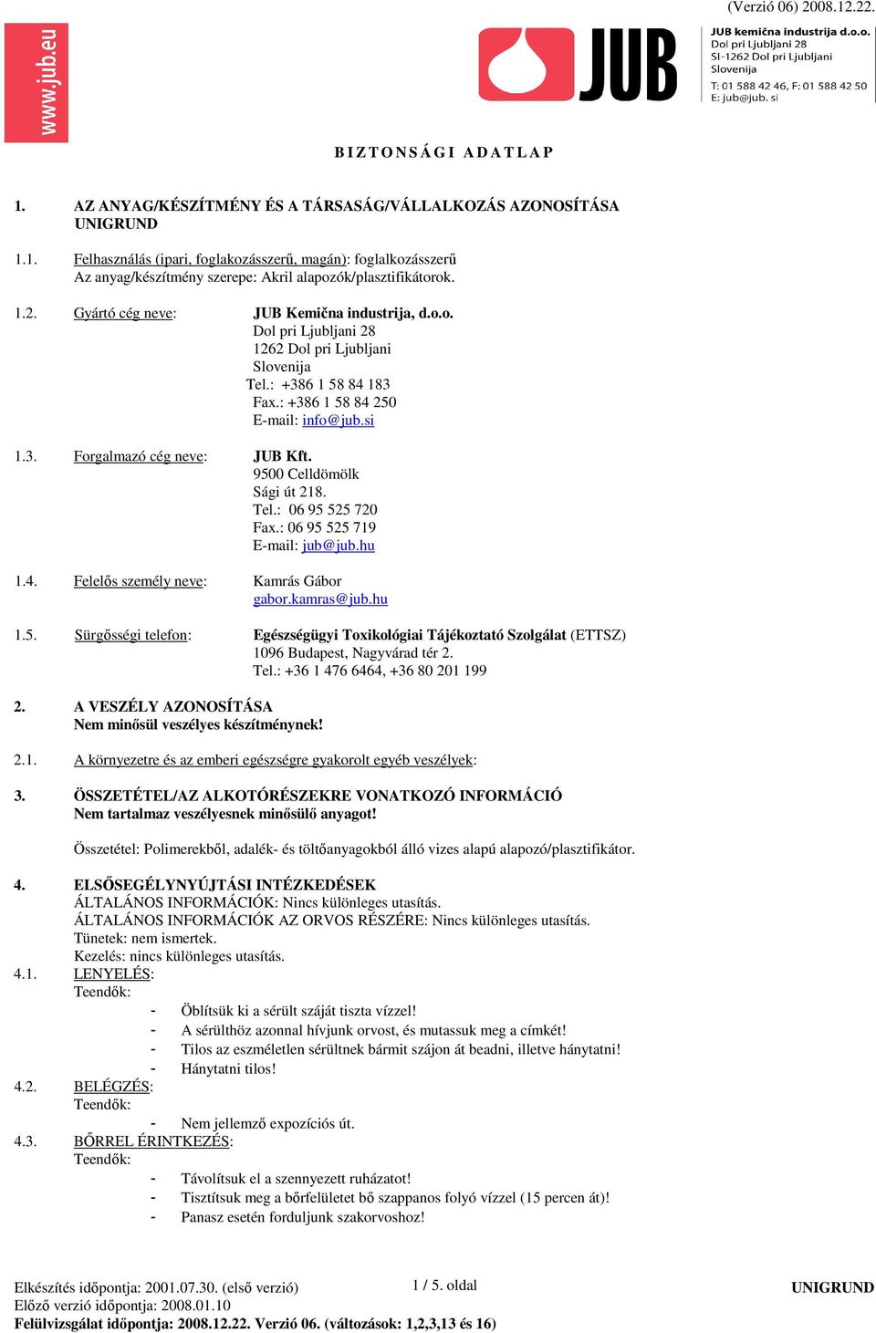 9500 Celldömölk Sági út 218. Tel.: 06 95 525 720 Fax.: 06 95 525 719 E-mail: jub@jub.hu 1.4. Felelıs személy neve: Kamrás Gábor gabor.kamras@jub.hu 1.5. Sürgısségi telefon: Egészségügyi Toxikológiai Tájékoztató Szolgálat (ETTSZ) 1096 Budapest, Nagyvárad tér 2.