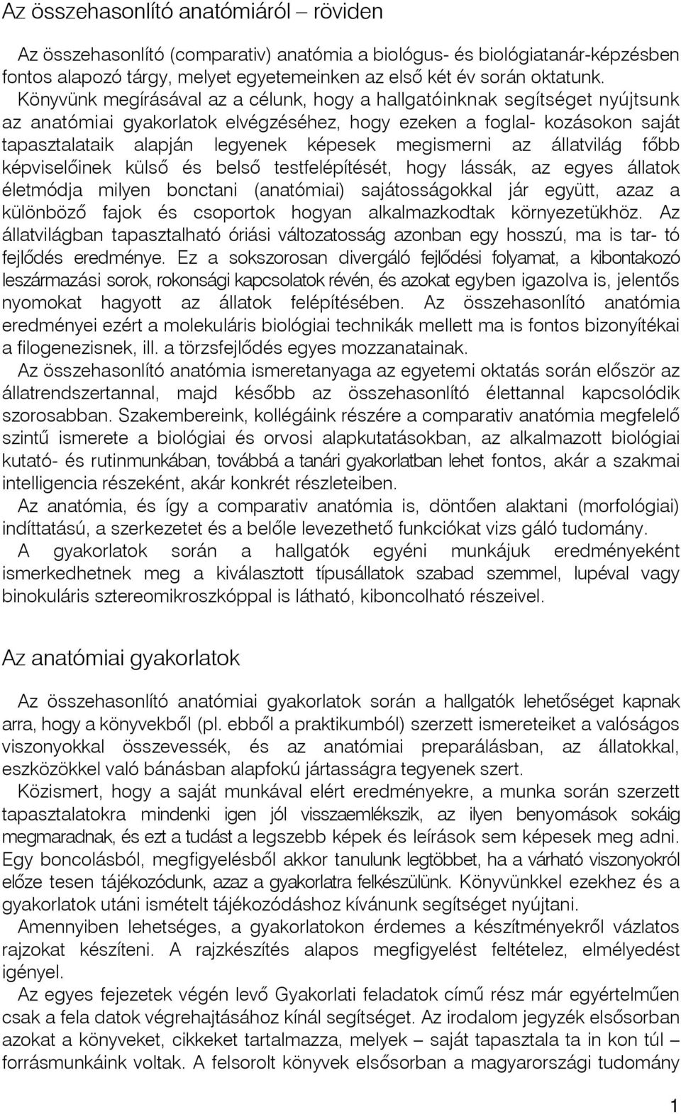 megismerni az állatvilág fôbb képviselôinek külsô és belsô testfelépítését, hogy lássák, az egyes állatok életmódja milyen bonctani (anatómiai) sajátosságokkal jár együtt, azaz a különbözô fajok és