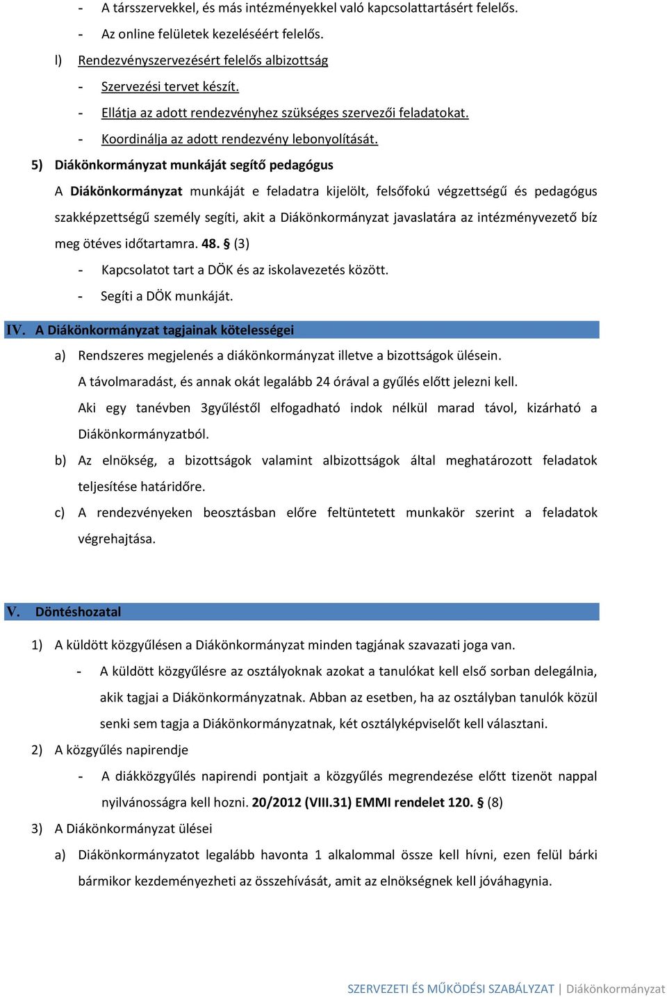 5) Diákönkormányzat munkáját segítő pedagógus A Diákönkormányzat munkáját e feladatra kijelölt, felsőfokú végzettségű és pedagógus szakképzettségű személy segíti, akit a Diákönkormányzat javaslatára