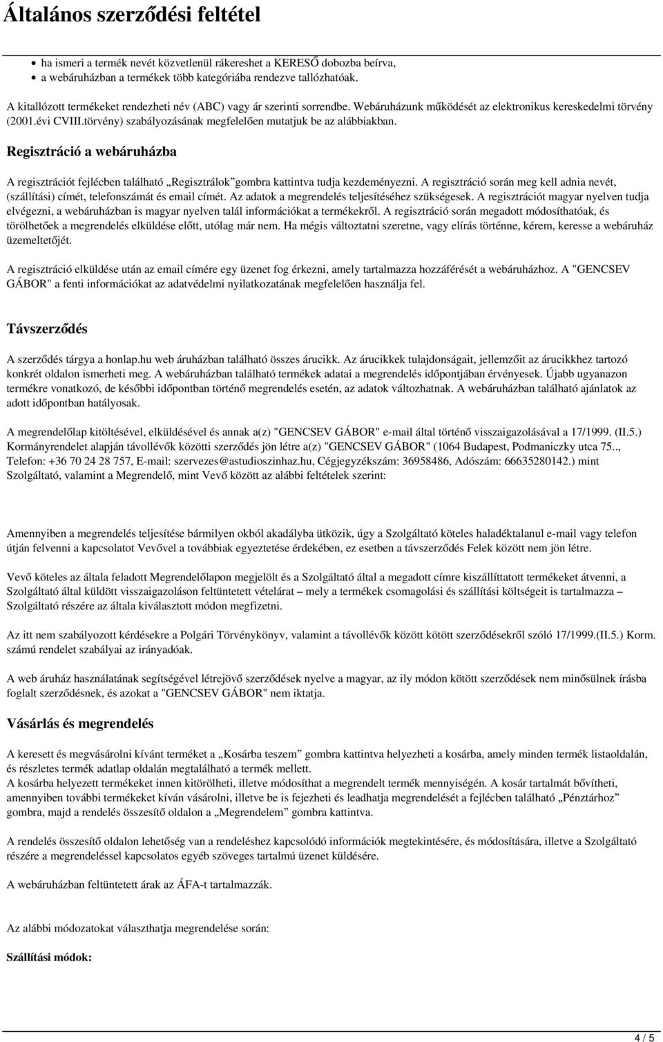 törvény) szabályozásának megfelelően mutatjuk be az alábbiakban. Regisztráció a webáruházba A regisztrációt fejlécben található Regisztrálok gombra kattintva tudja kezdeményezni.