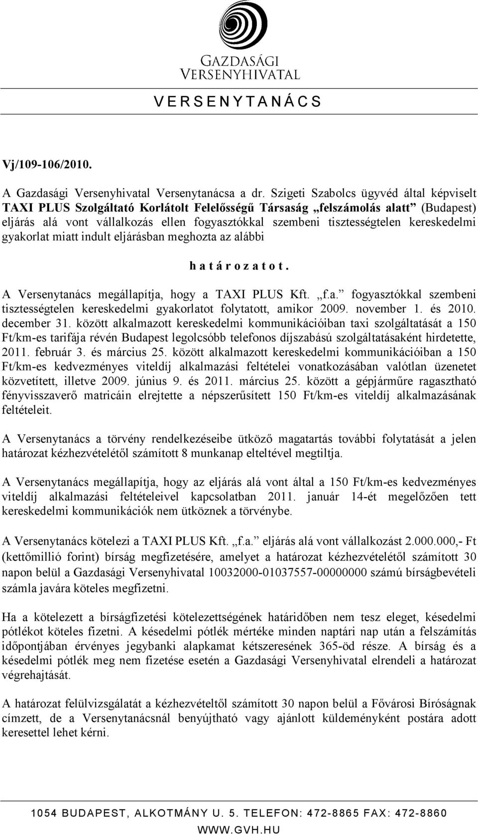 kereskedelmi gyakorlat miatt indult eljárásban meghozta az alábbi h a t á r o z a t o t. A Versenytanács megállapítja, hogy a TAXI PLUS Kft. f.a. fogyasztókkal szembeni tisztességtelen kereskedelmi gyakorlatot folytatott, amikor 2009.