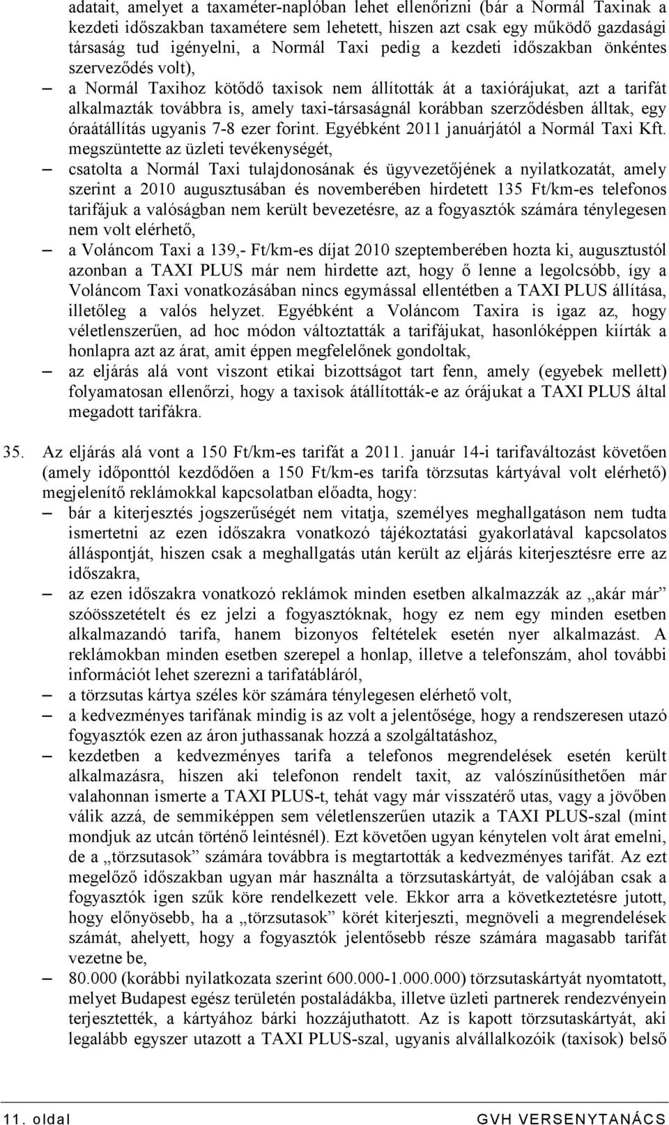 szerzıdésben álltak, egy óraátállítás ugyanis 7-8 ezer forint. Egyébként 2011 januárjától a Normál Taxi Kft.