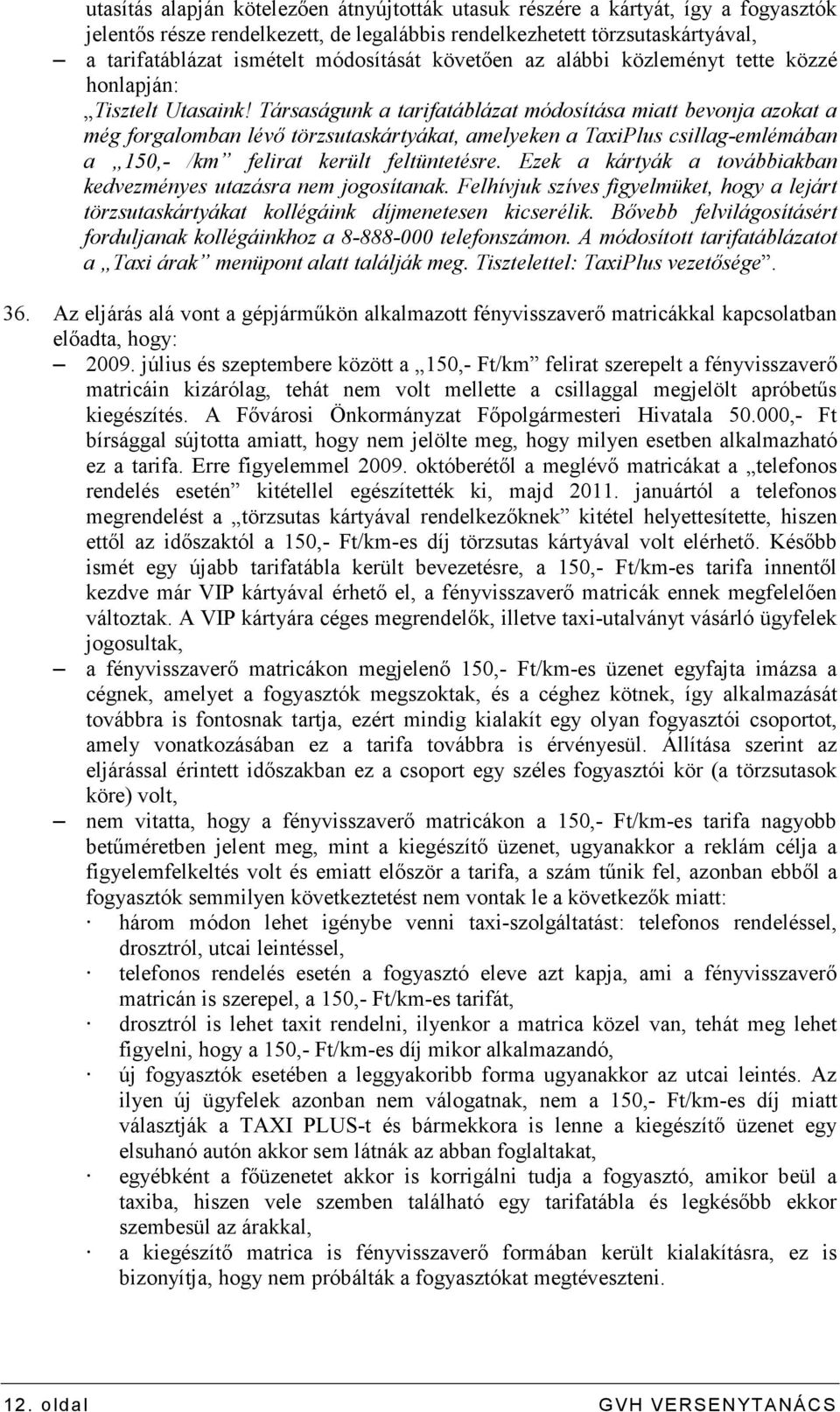 Társaságunk a tarifatáblázat módosítása miatt bevonja azokat a még forgalomban lévı törzsutaskártyákat, amelyeken a TaxiPlus csillag-emlémában a 150,- /km felirat került feltüntetésre.