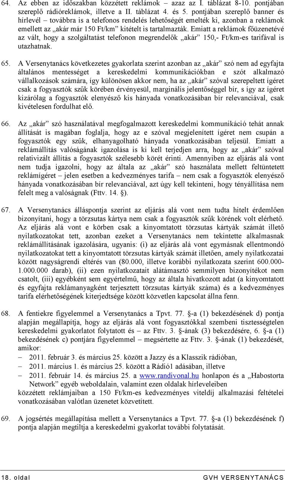 Emiatt a reklámok fıüzenetévé az vált, hogy a szolgáltatást telefonon megrendelık akár 150,- Ft/km-es tarifával is utazhatnak. 65.