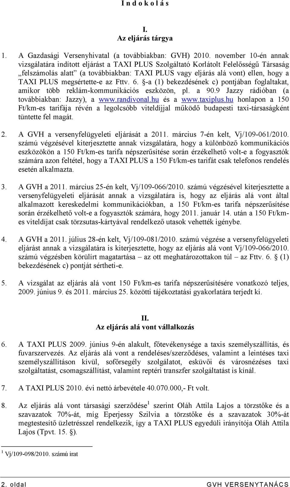 megsértette-e az Fttv. 6. -a (1) bekezdésének c) pontjában foglaltakat, amikor több reklám-kommunikációs eszközön, pl. a 90.9 Jazzy rádióban (a továbbiakban: Jazzy), a www.randivonal.hu és a www.