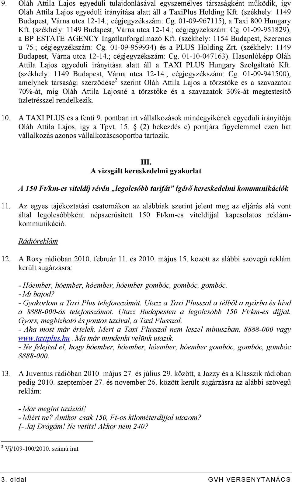 (székhely: 1154 Budapest, Szerencs u 75.; cégjegyzékszám: Cg. 01-09-959934) és a PLUS Holding Zrt. (székhely: 1149 Budapest, Várna utca 12-14.; cégjegyzékszám: Cg. 01-10-047163).