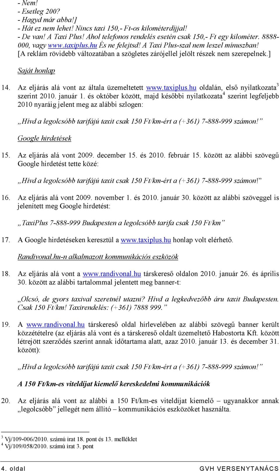 Az eljárás alá vont az általa üzemeltetett www.taxiplus.hu oldalán, elsı nyilatkozata 3 szerint 2010. január 1.