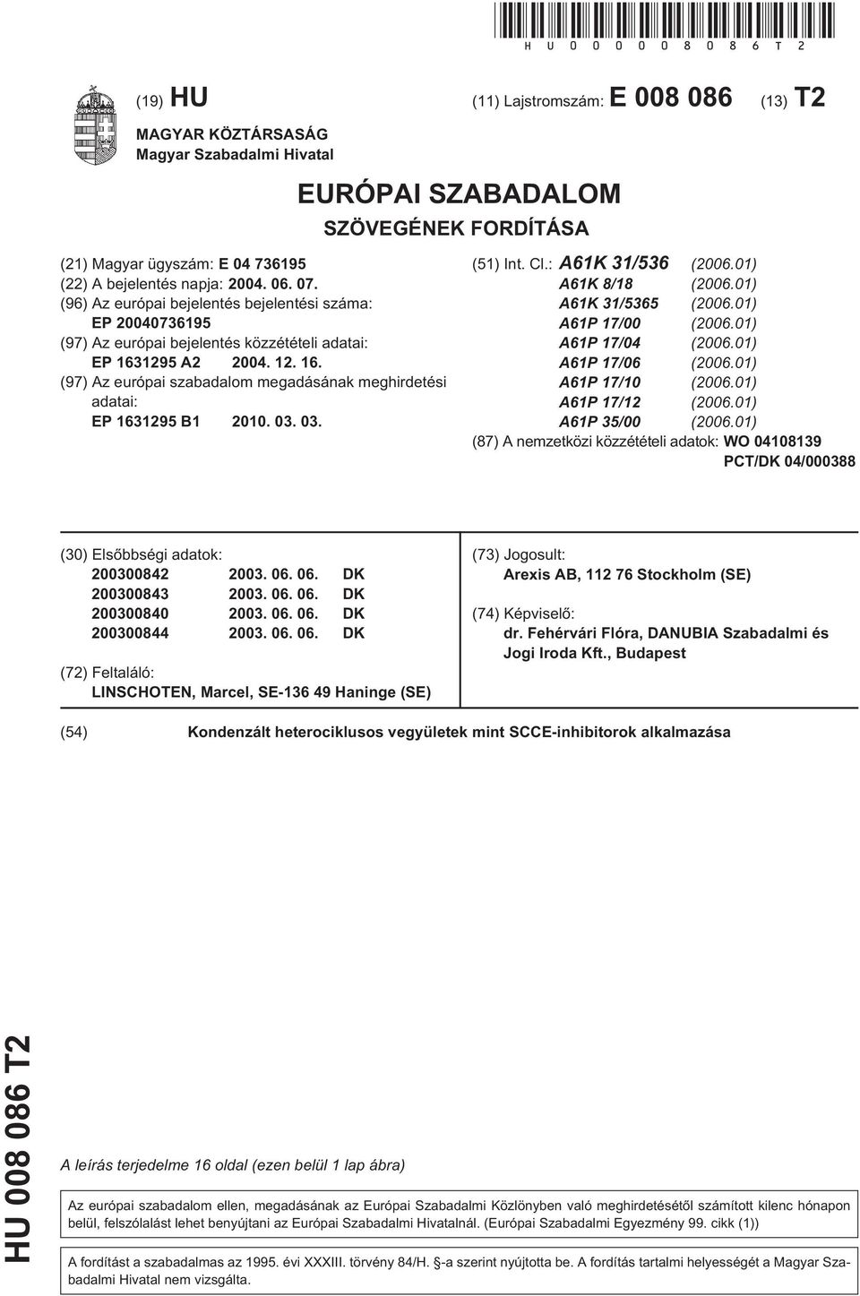 (96) Az európai bejelentés bejelentési száma: EP 073619 (97) Az európai bejelentés közzétételi adatai: EP 163129 A2 04. 12. 16. (97) Az európai szabadalom megadásának meghirdetési adatai: EP 163129 B1.