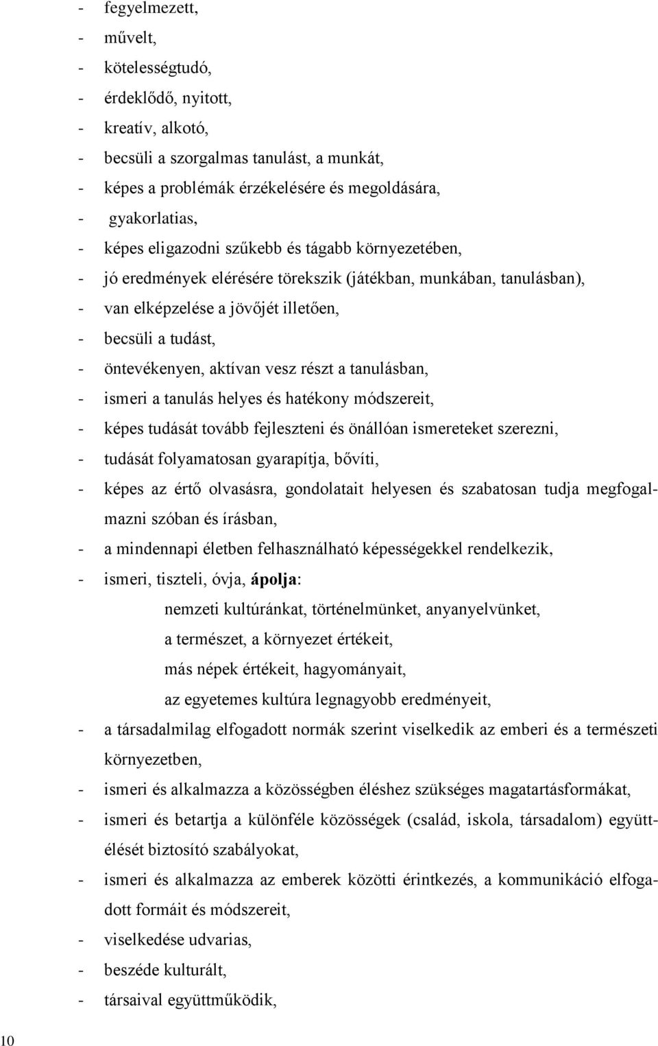 aktívan vesz részt a tanulásban, - ismeri a tanulás helyes és hatékony módszereit, - képes tudását tovább fejleszteni és önállóan ismereteket szerezni, - tudását folyamatosan gyarapítja, bővíti, -