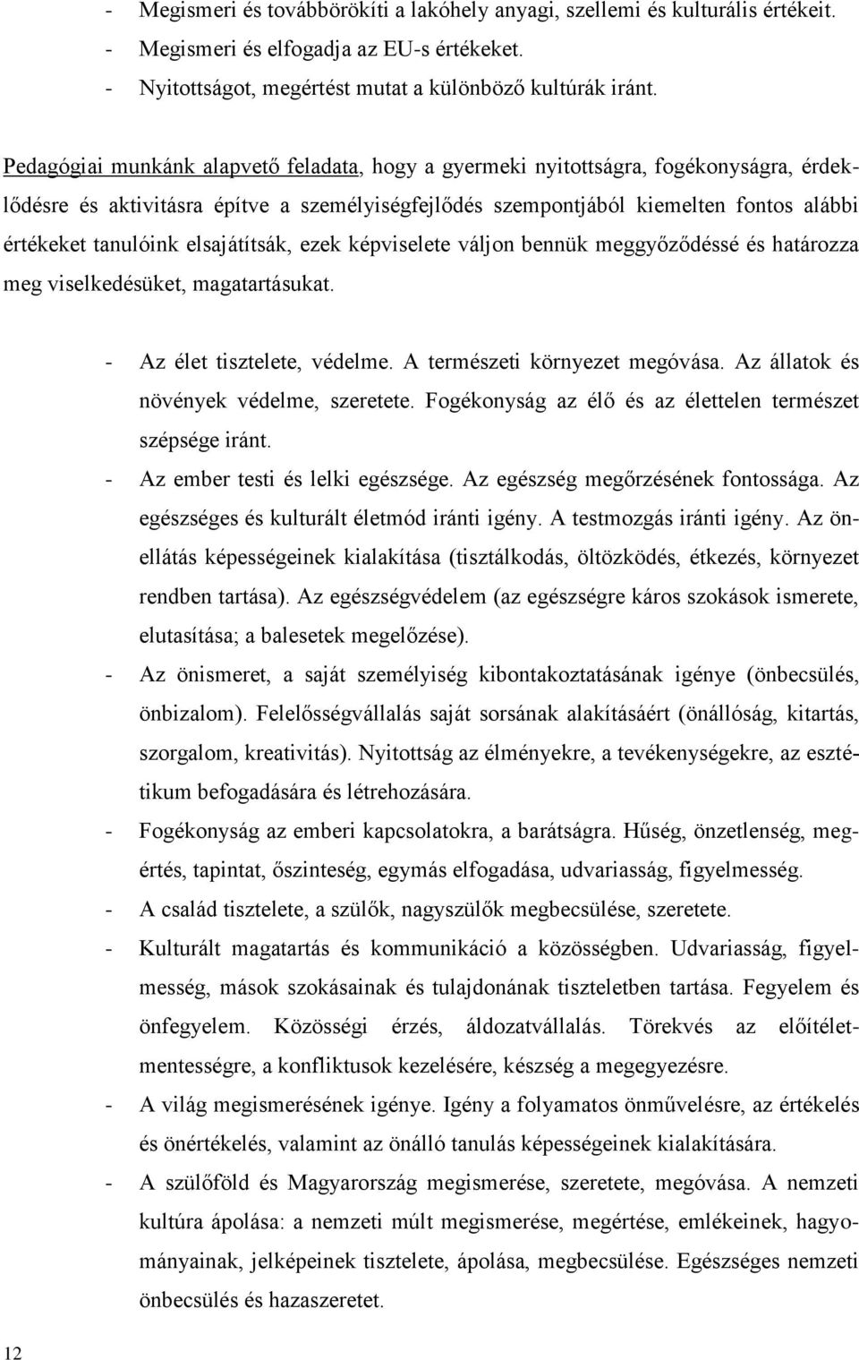elsajátítsák, ezek képviselete váljon bennük meggyőződéssé és határozza meg viselkedésüket, magatartásukat. 12 - Az élet tisztelete, védelme. A természeti környezet megóvása.